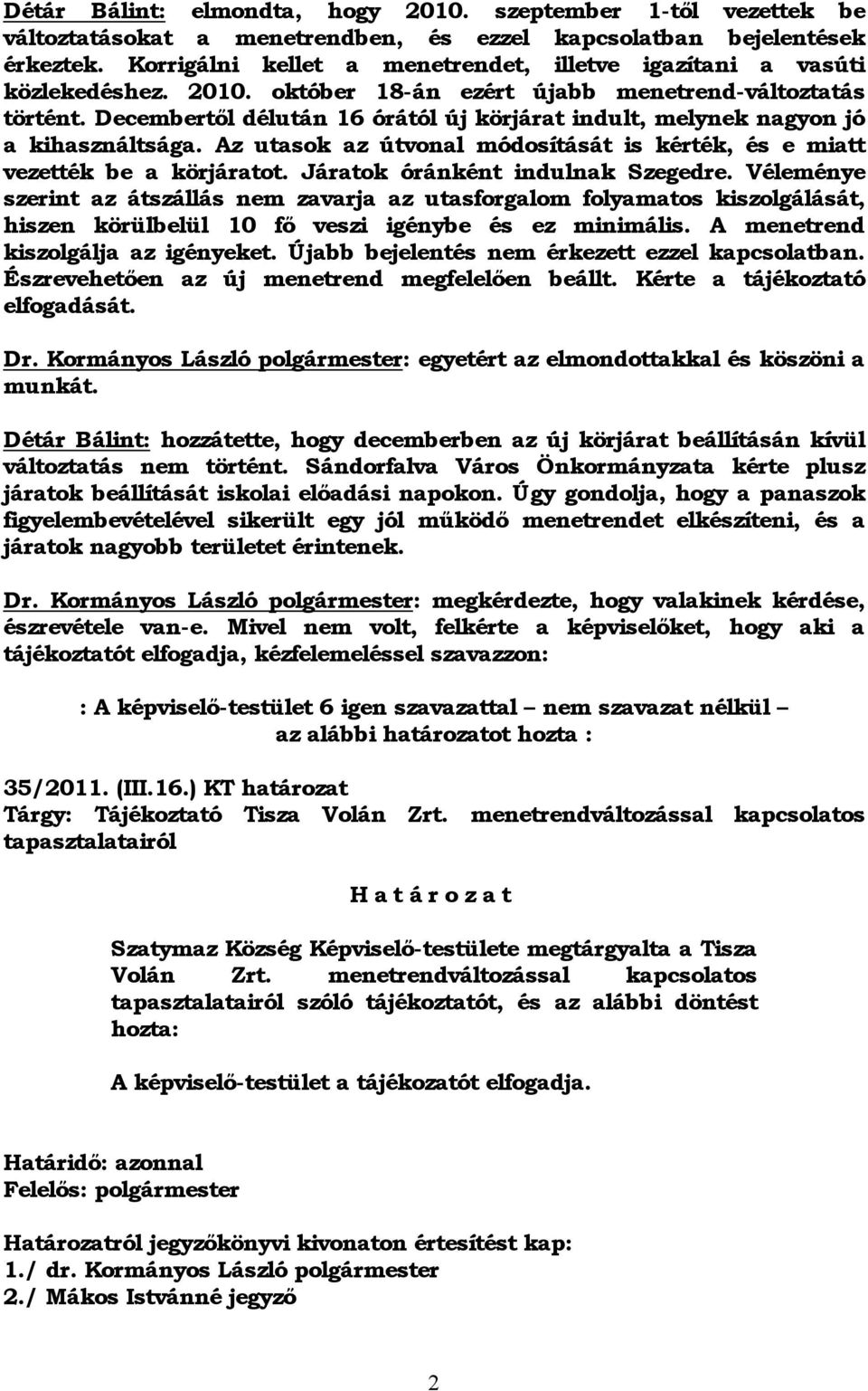 Decembertől délután 1 órától új körjárat indult, melynek nagyon jó a kihasználtsága. Az utasok az útvonal módosítását is kérték, és e miatt vezették be a körjáratot.