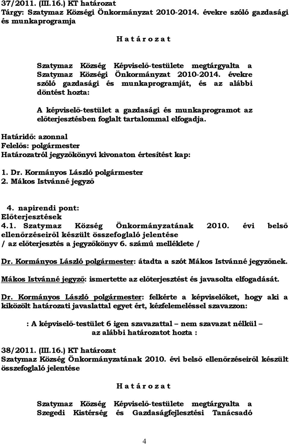 évekre szóló gazdasági és munkaprogramját, és az alábbi döntést hozta: A képviselő-testület a gazdasági és munkaprogramot az előterjesztésben foglalt tartalommal elfogadja.