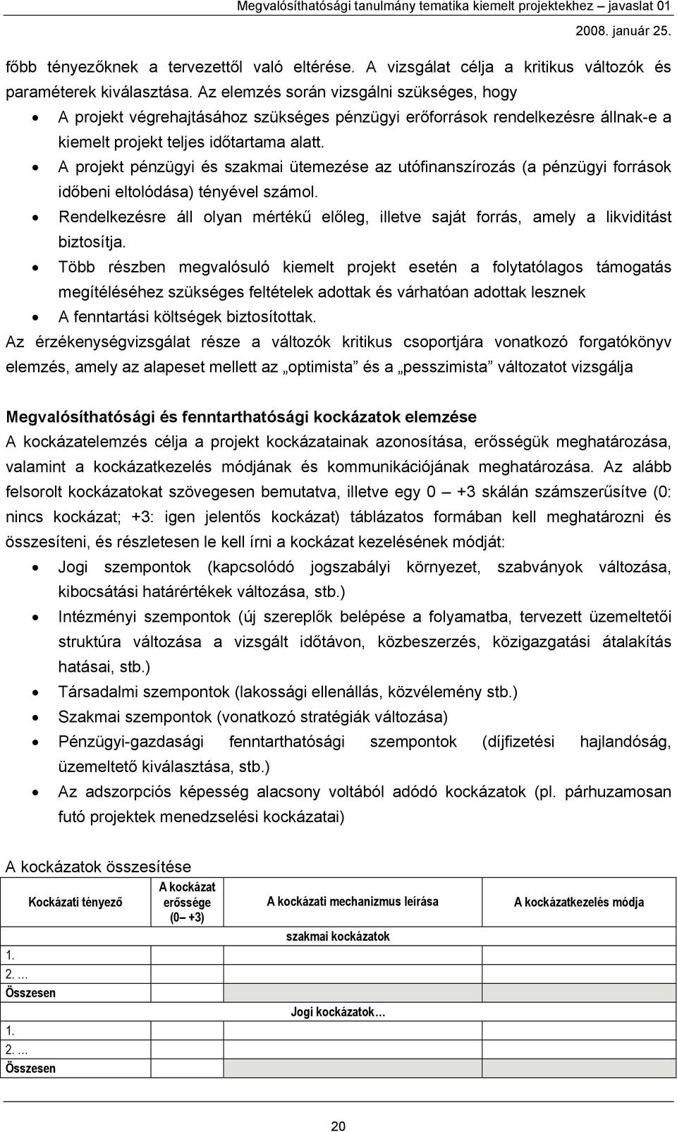 A projekt pénzügyi és szakmai ütemezése az utófinanszírozás (a pénzügyi források időbeni eltolódása) tényével számol.