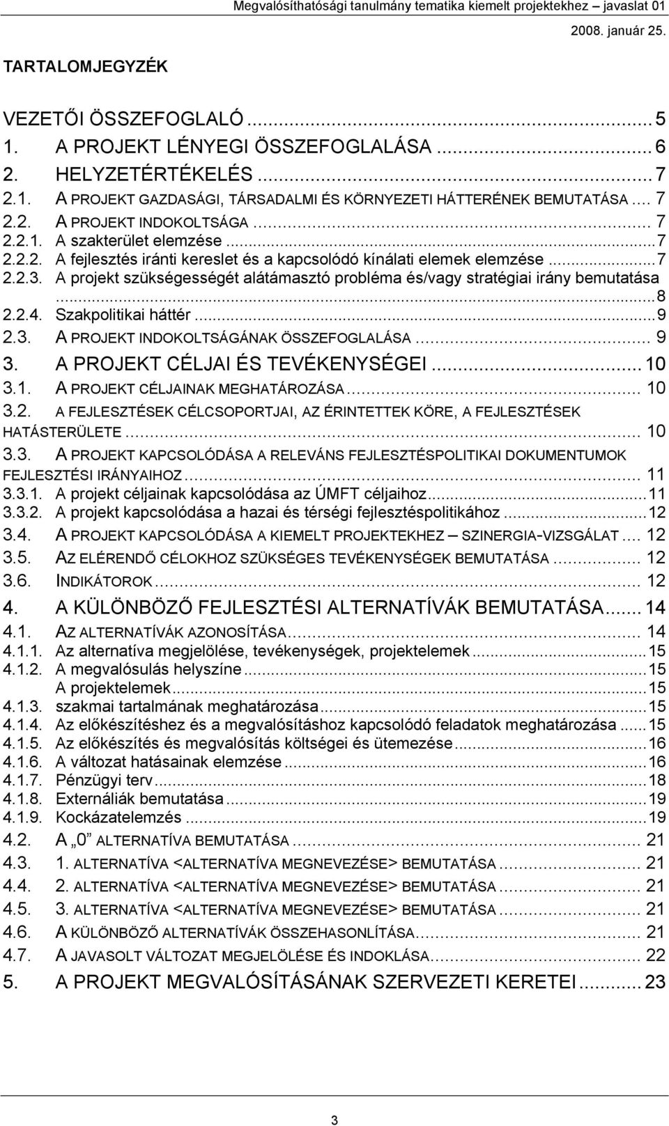 A projekt szükségességét alátámasztó probléma és/vagy stratégiai irány bemutatása...8 2.2.4. Szakpolitikai háttér...9 2.3. A PROJEKT INDOKOLTSÁGÁNAK ÖSSZEFOGLALÁSA... 9 3.