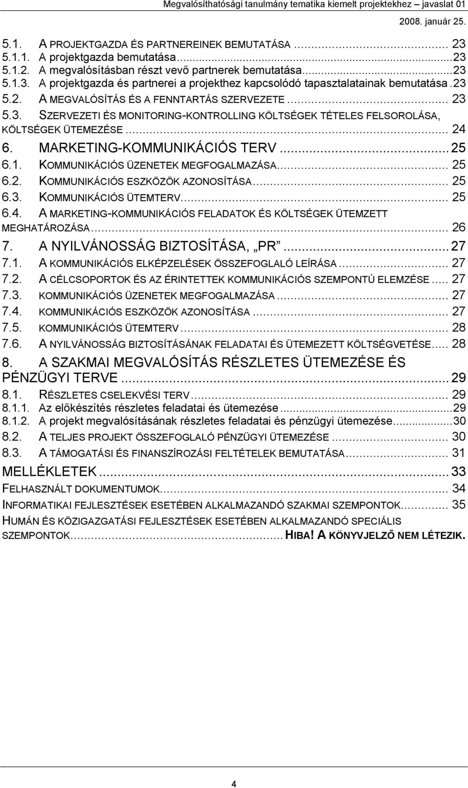 KOMMUNIKÁCIÓS ÜZENETEK MEGFOGALMAZÁSA... 25 6.2. KOMMUNIKÁCIÓS ESZKÖZÖK AZONOSÍTÁSA... 25 6.3. KOMMUNIKÁCIÓS ÜTEMTERV... 25 6.4.