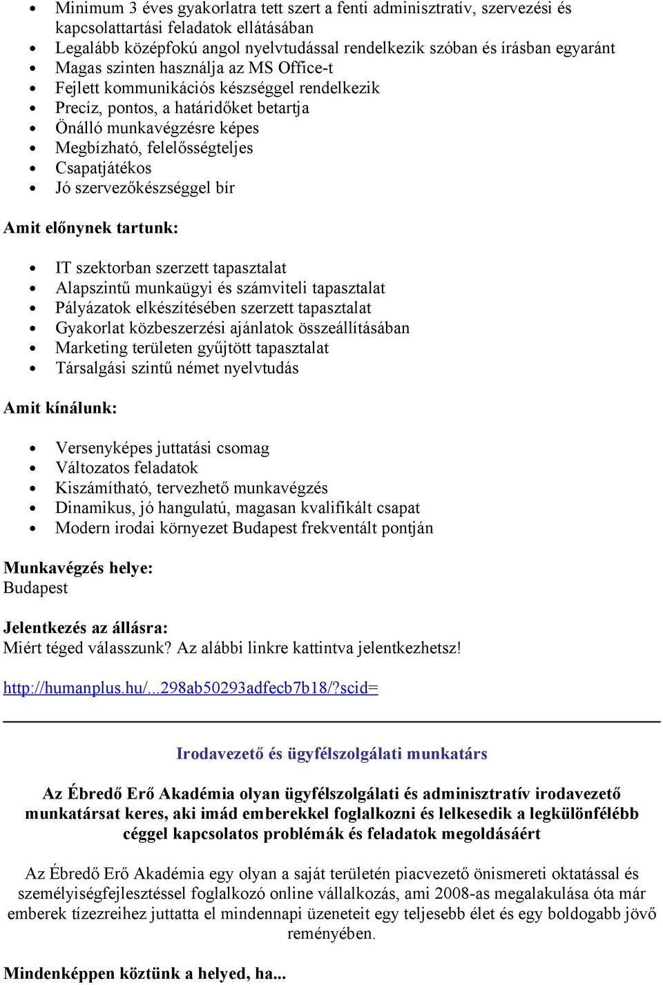 szervezőkészséggel bír Amit előnynek tartunk: IT szektrban szerzett tapasztalat Alapszintű munkaügyi és számviteli tapasztalat Pályázatk elkészítésében szerzett tapasztalat Gyakrlat közbeszerzési