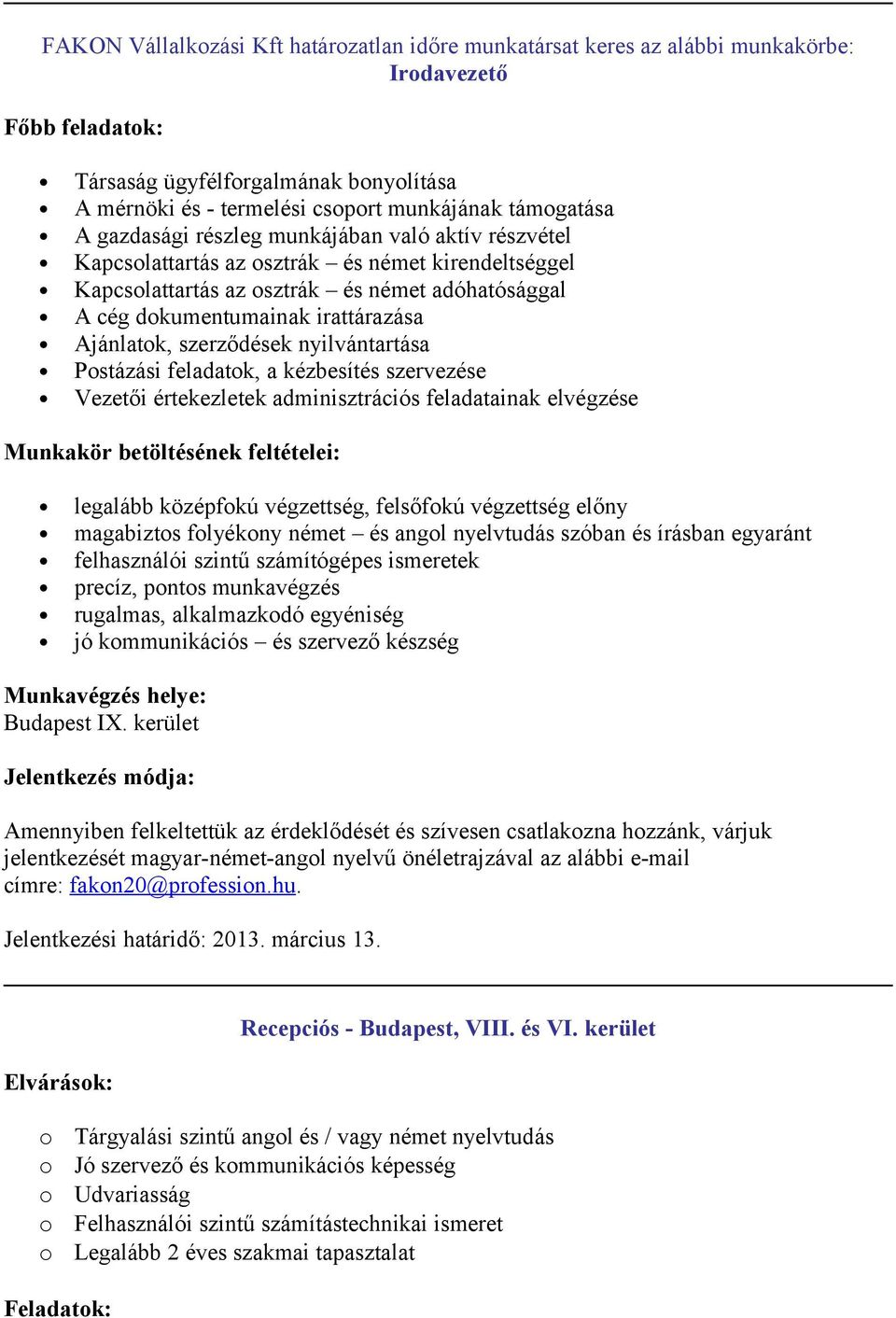 szerződések nyilvántartása Pstázási feladatk, a kézbesítés szervezése Vezetői értekezletek adminisztrációs feladatainak elvégzése Munkakör betöltésének feltételei: legalább középfkú végzettség,