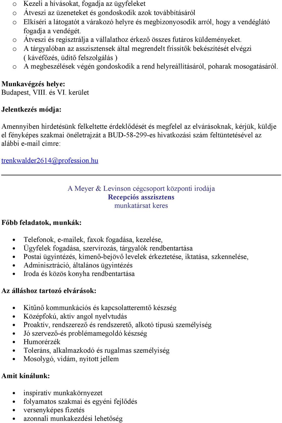 A tárgyalóban az asszisztensek által megrendelt frissítők bekészítését elvégzi ( kávéfőzés, üdítő felszlgálás ) A megbeszélések végén gndskdik a rend helyreállításáról, pharak msgatásáról.