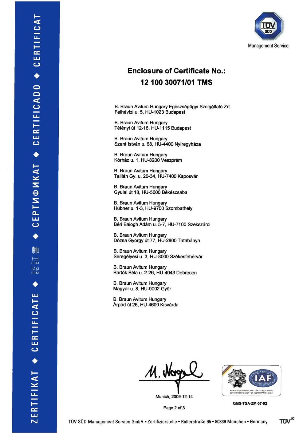 1-3, HU-9700 Szombatheiy Béri Baogh Adám u. 5-7, HU-7100 Szekszárd Dózsa György út 77, HU-2800 Tatabánya Seregélyesi u. 3, HU-8000 Székesfehérvár Bartók Béia u.