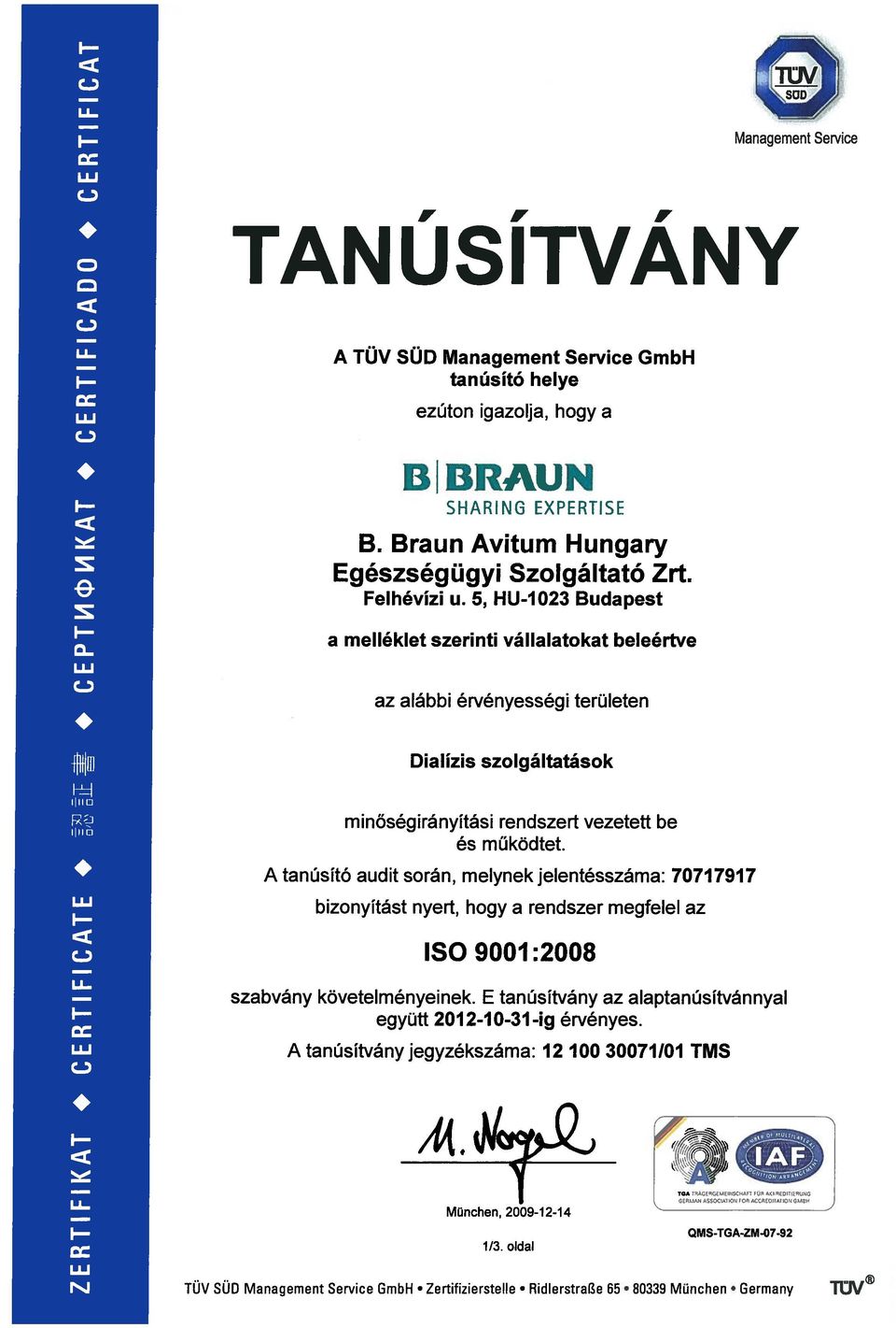 tanúsító audit során, melynek jelentésszáma: 70717917 ISO 9001:2008 szabvány követelményeinek.