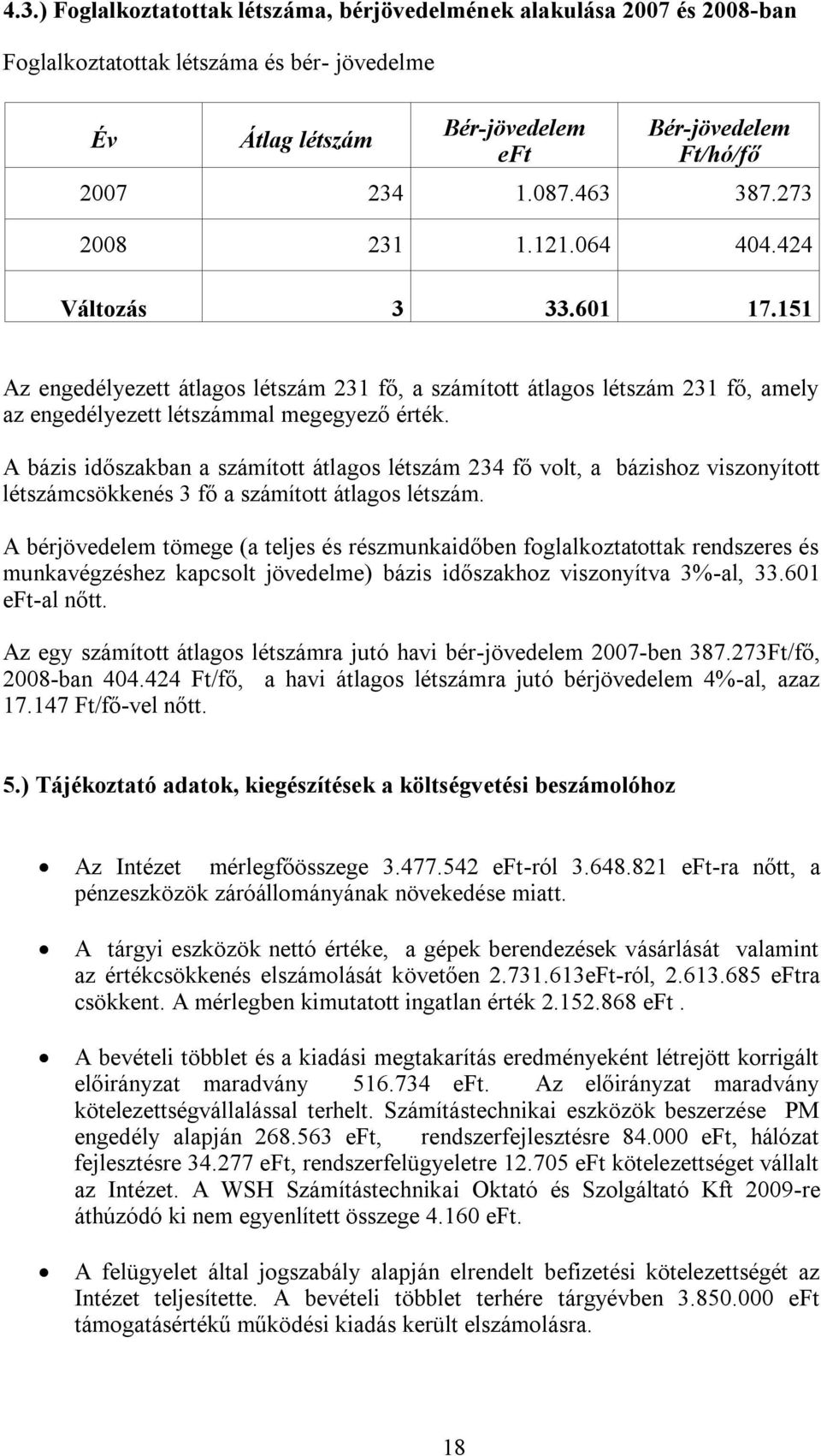 A bázis időszakban a számított átlagos létszám 234 fő volt, a bázishoz viszonyított létszámcsökkenés 3 fő a számított átlagos létszám.