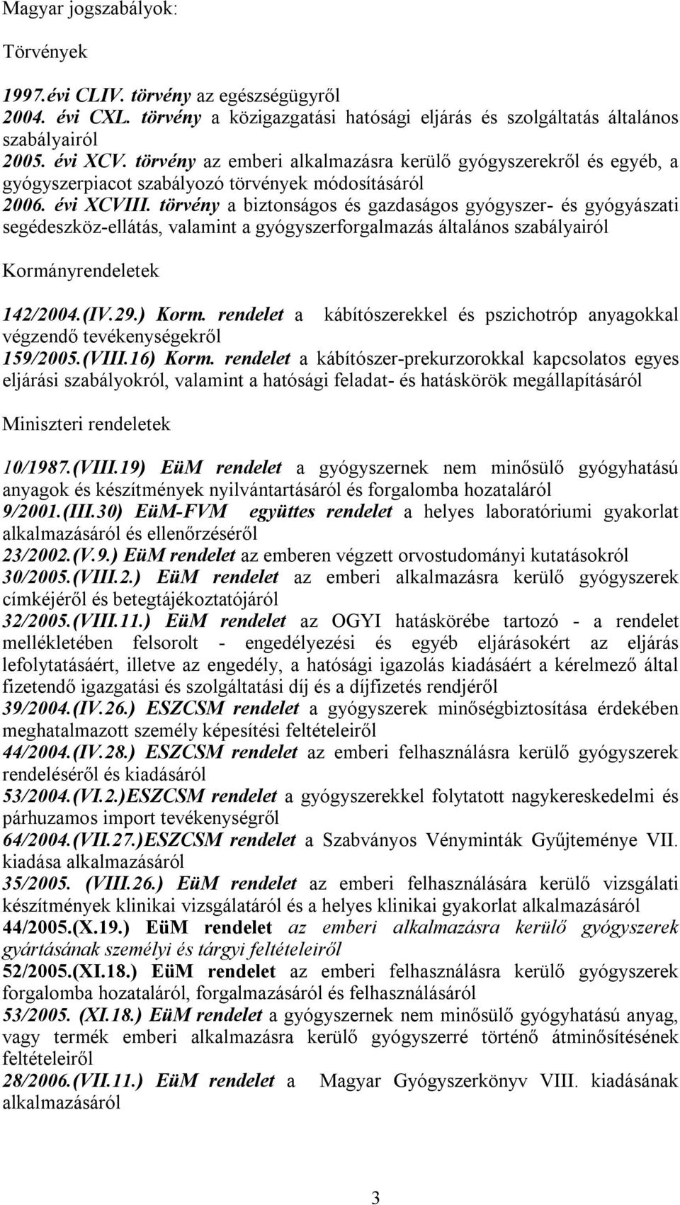 törvény a biztonságos és gazdaságos gyógyszer- és gyógyászati segédeszköz-ellátás, valamint a gyógyszerforgalmazás általános szabályairól Kormányrendeletek 142/2004.(IV.29.) Korm.