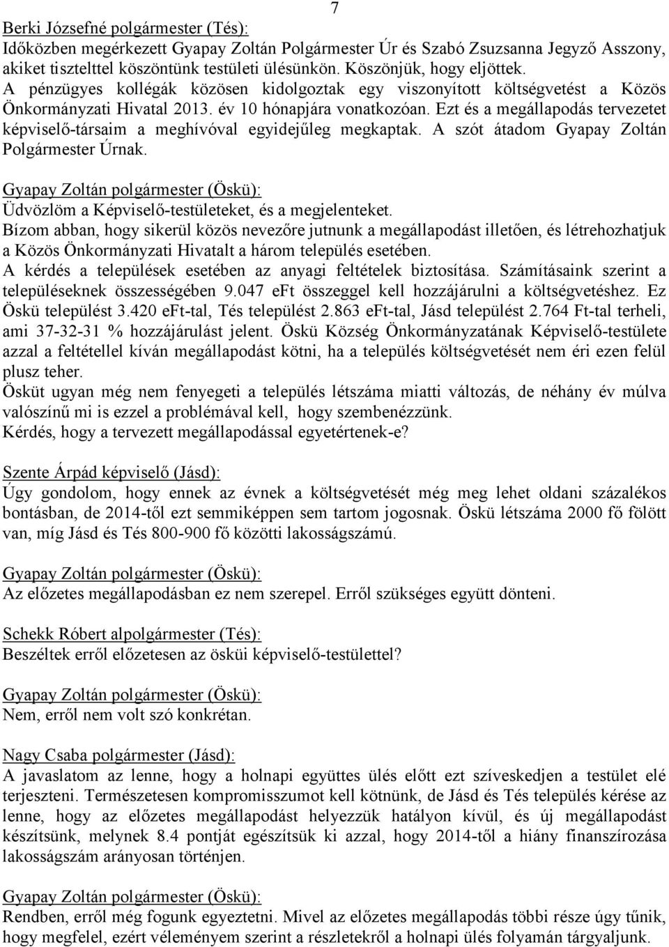 Ezt és a megállapodás tervezetet képviselő-társaim a meghívóval egyidejűleg megkaptak. A szót átadom Gyapay Zoltán Polgármester Úrnak.