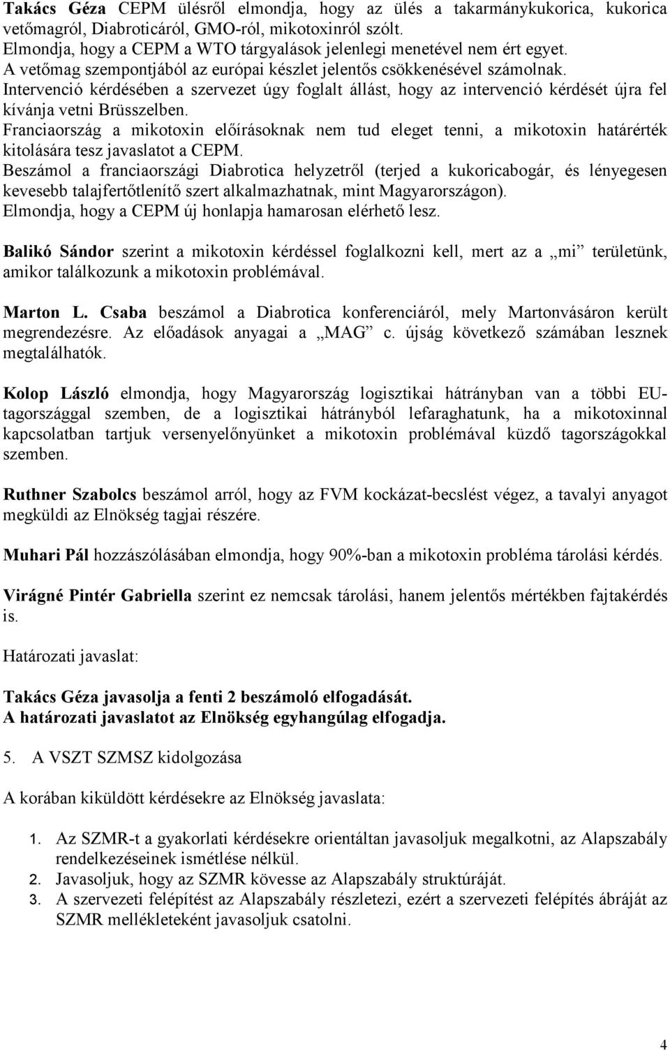 Intervenció kérdésében a szervezet úgy foglalt állást, hogy az intervenció kérdését újra fel kívánja vetni Brüsszelben.