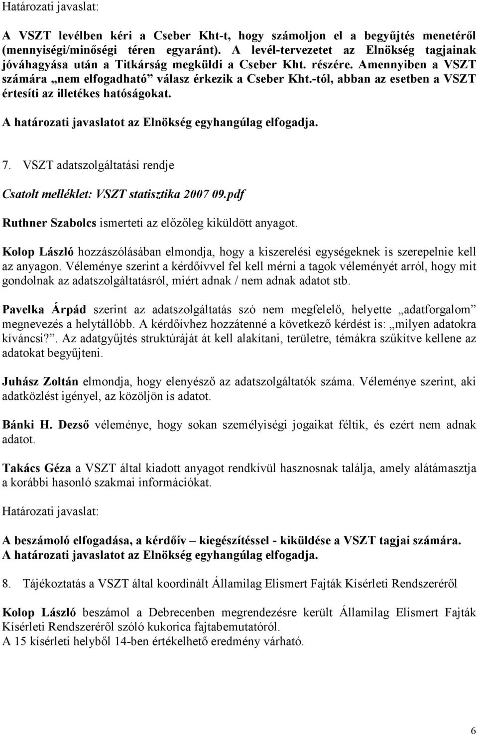 -tól, abban az esetben a VSZT értesíti az illetékes hatóságokat. 7. VSZT adatszolgáltatási rendje Csatolt melléklet: VSZT statisztika 2007 09.