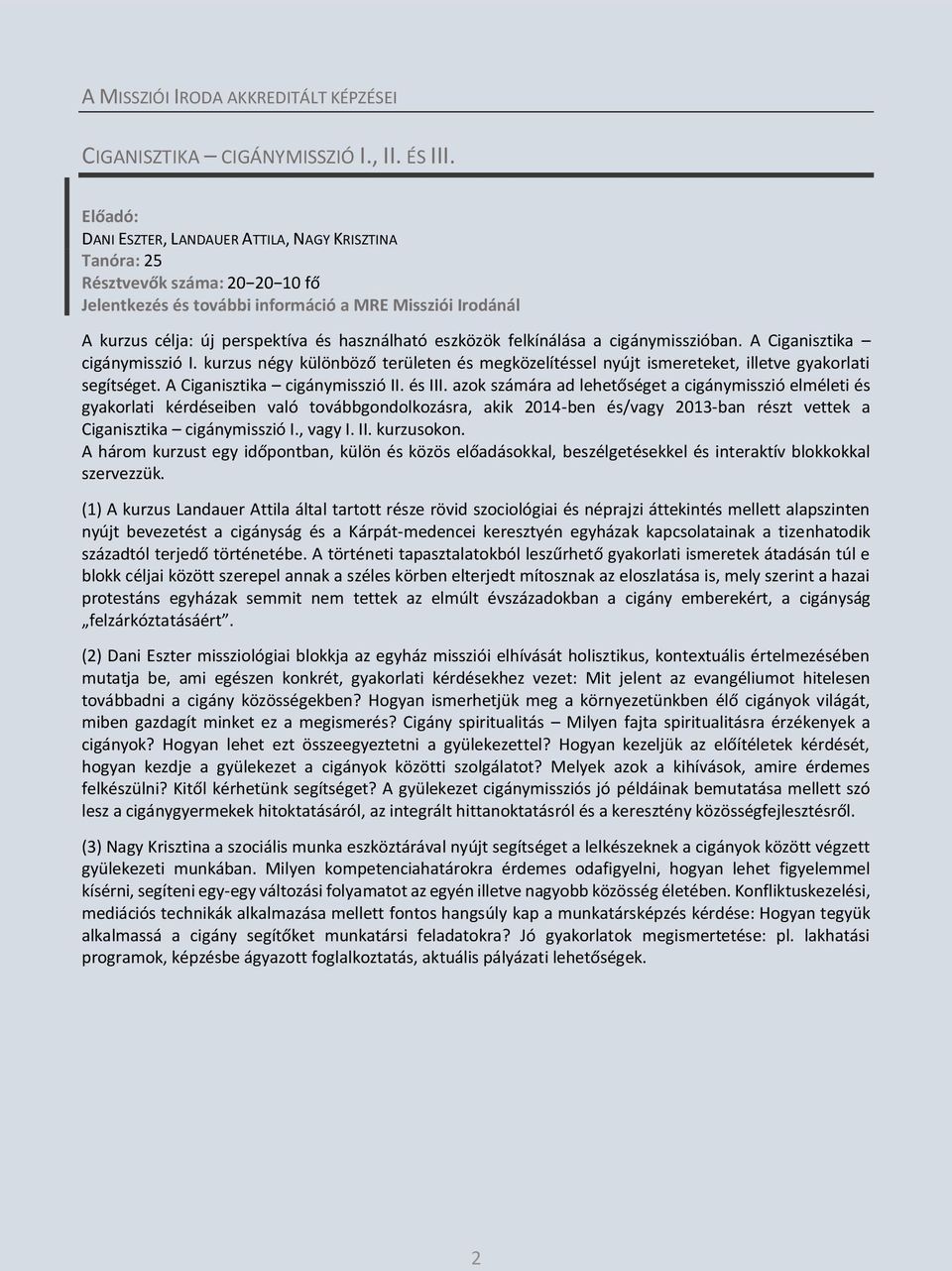 eszközök felkínálása a cigánymisszióban. A Ciganisztika cigánymisszió I. kurzus négy különböző területen és megközelítéssel nyújt ismereteket, illetve gyakorlati segítséget.