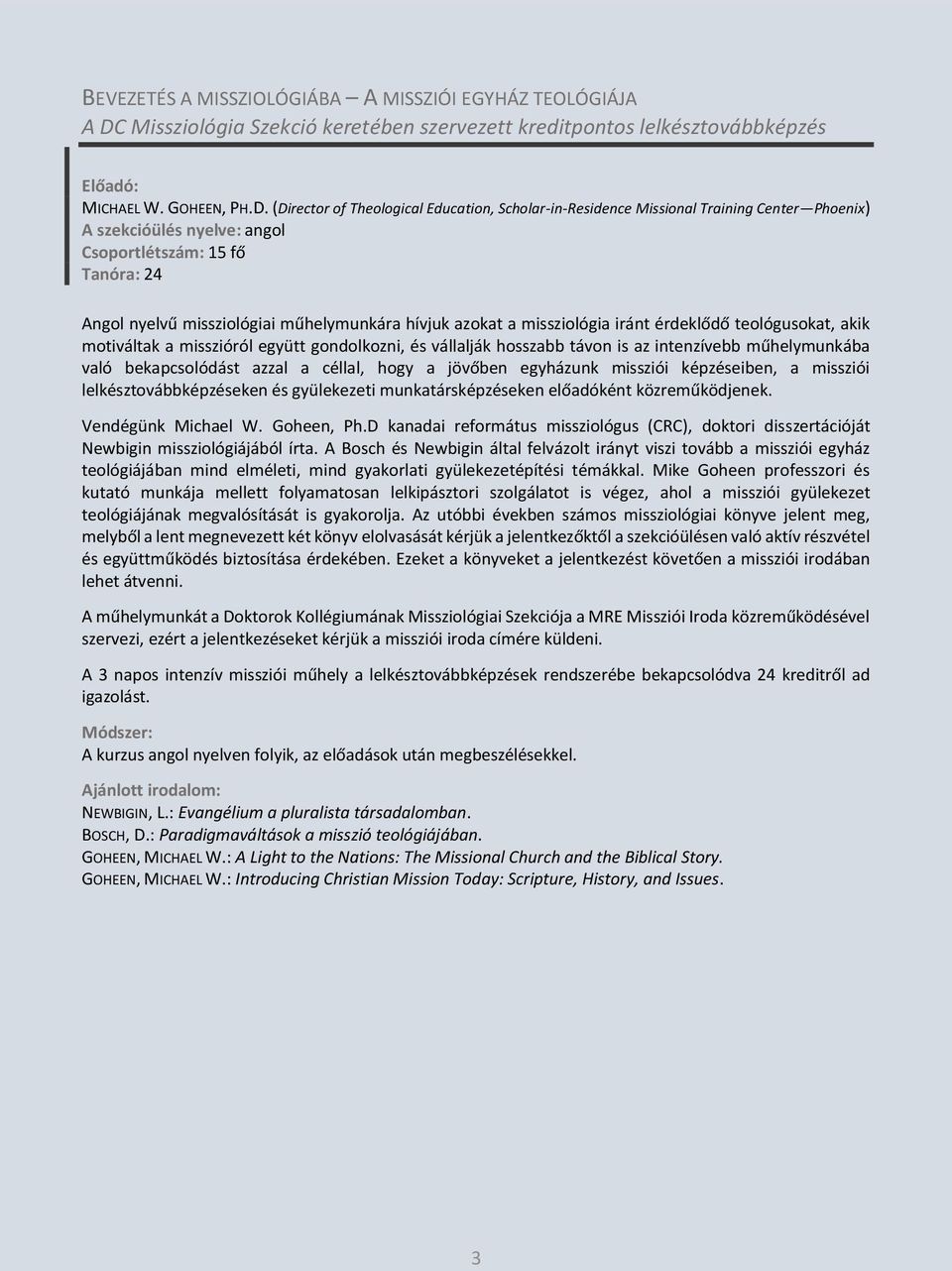 (Director of Theological Education, Scholar-in-Residence Missional Training Center Phoenix) A szekcióülés nyelve: angol Csoportlétszám: 15 fő Tanóra: 24 Angol nyelvű missziológiai műhelymunkára