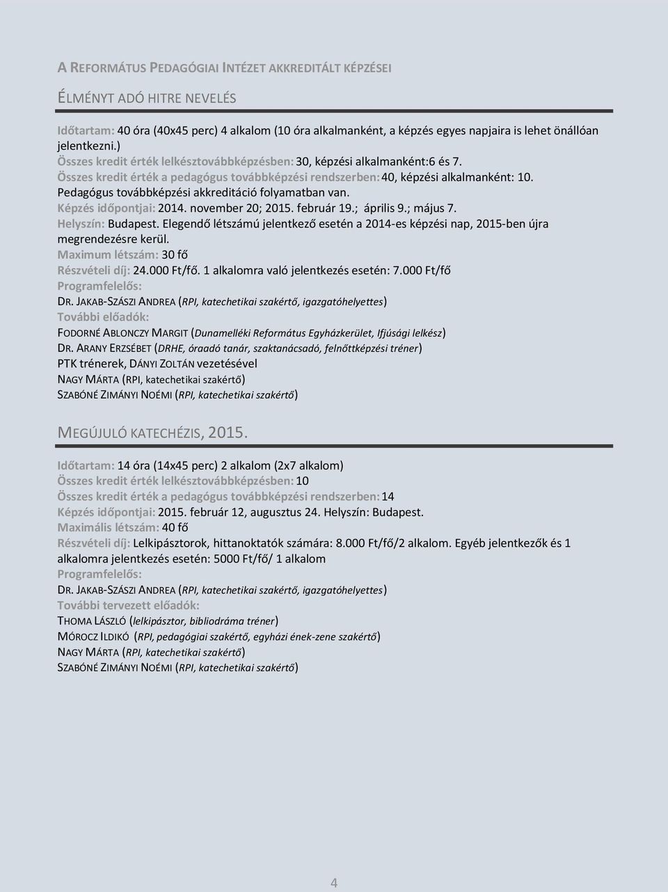 Pedagógus továbbképzési akkreditáció folyamatban van. Képzés időpontjai: 2014. november 20; 2015. február 19.; április 9.; május 7. Helyszín: Budapest.