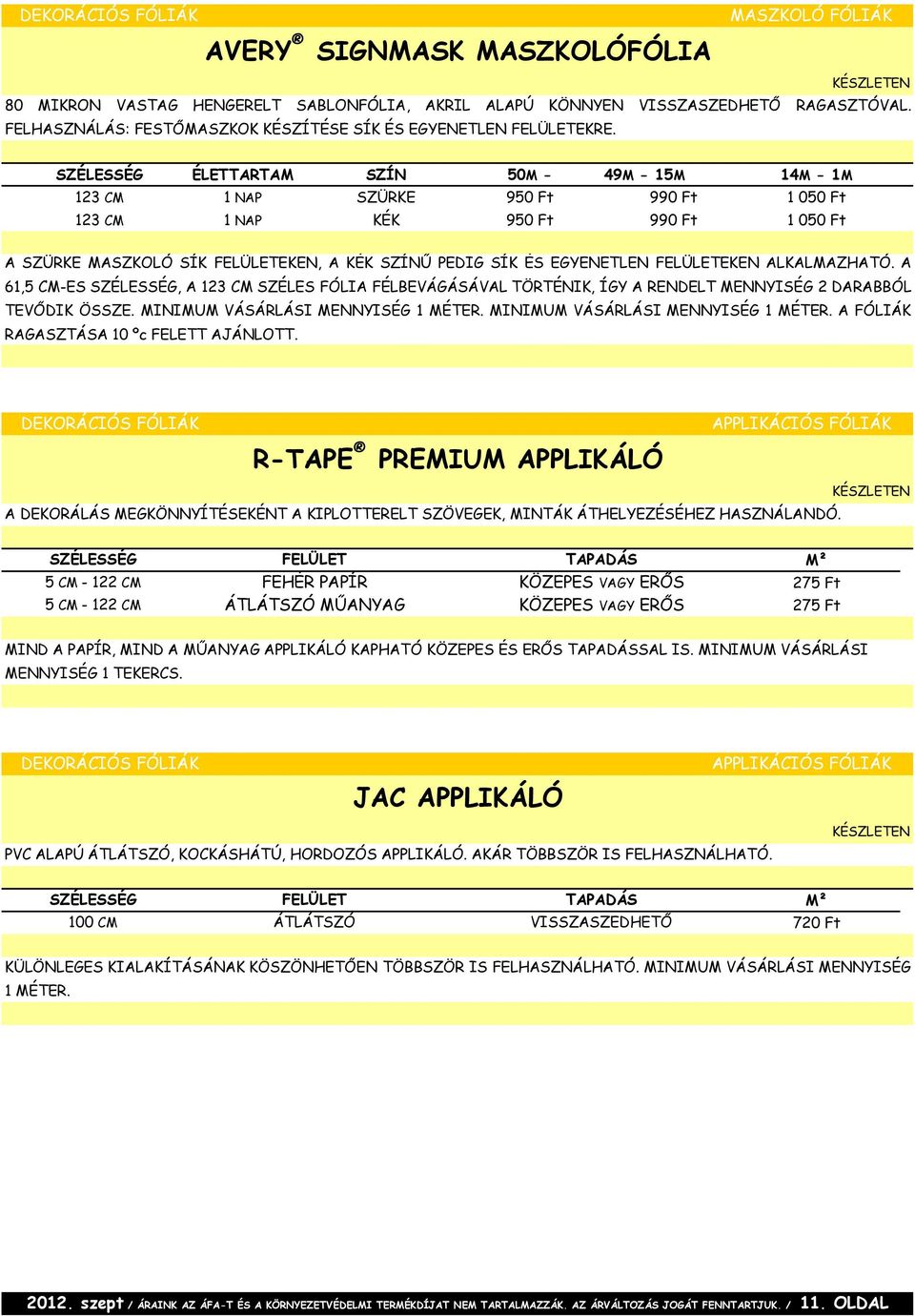 SZÉLESSÉG ÉLETTARTAM SZÍN 50M - 49M - 15M 14M - 1M 123 CM 1 NAP SZÜRKE 950 Ft 990 Ft 1 050 Ft 123 CM 1 NAP KÉK 950 Ft 990 Ft 1 050 Ft A SZÜRKE MASZKOLÓ SÍK FELÜLETEKEN, A KÉK SZÍNŰ PEDIG SÍK ÉS