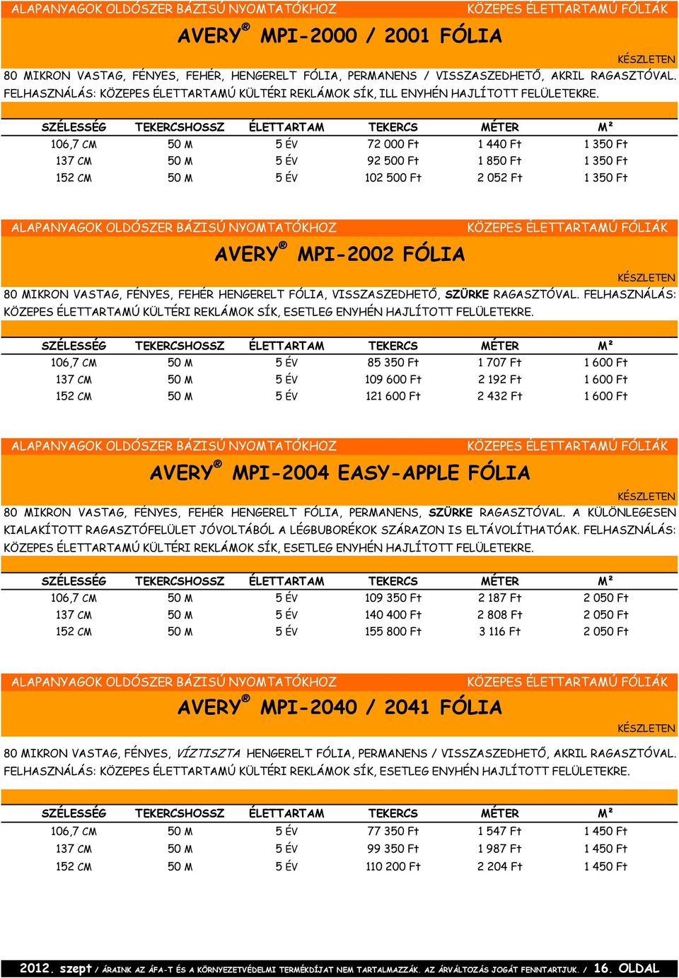 106,7 CM 50 M 5 ÉV 72 000 Ft 1 440 Ft 1 350 Ft 137 CM 50 M 5 ÉV 92 500 Ft 1 850 Ft 1 350 Ft 152 CM 50 M 5 ÉV 102 500 Ft 2 052 Ft 1 350 Ft KÖZEPES ÉLETTARTAMÚ FÓLIÁK AVERY MPI-2002 FÓLIA 80 MIKRON
