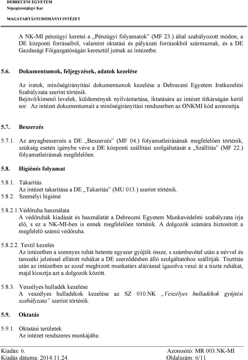 Dokumentumok, feljegyzések, adatok kezelése Az iratok, minőségirányítási dokumentumok kezelése a Debreceni Egyetem Iratkezelési Szabályzata szerint történik.