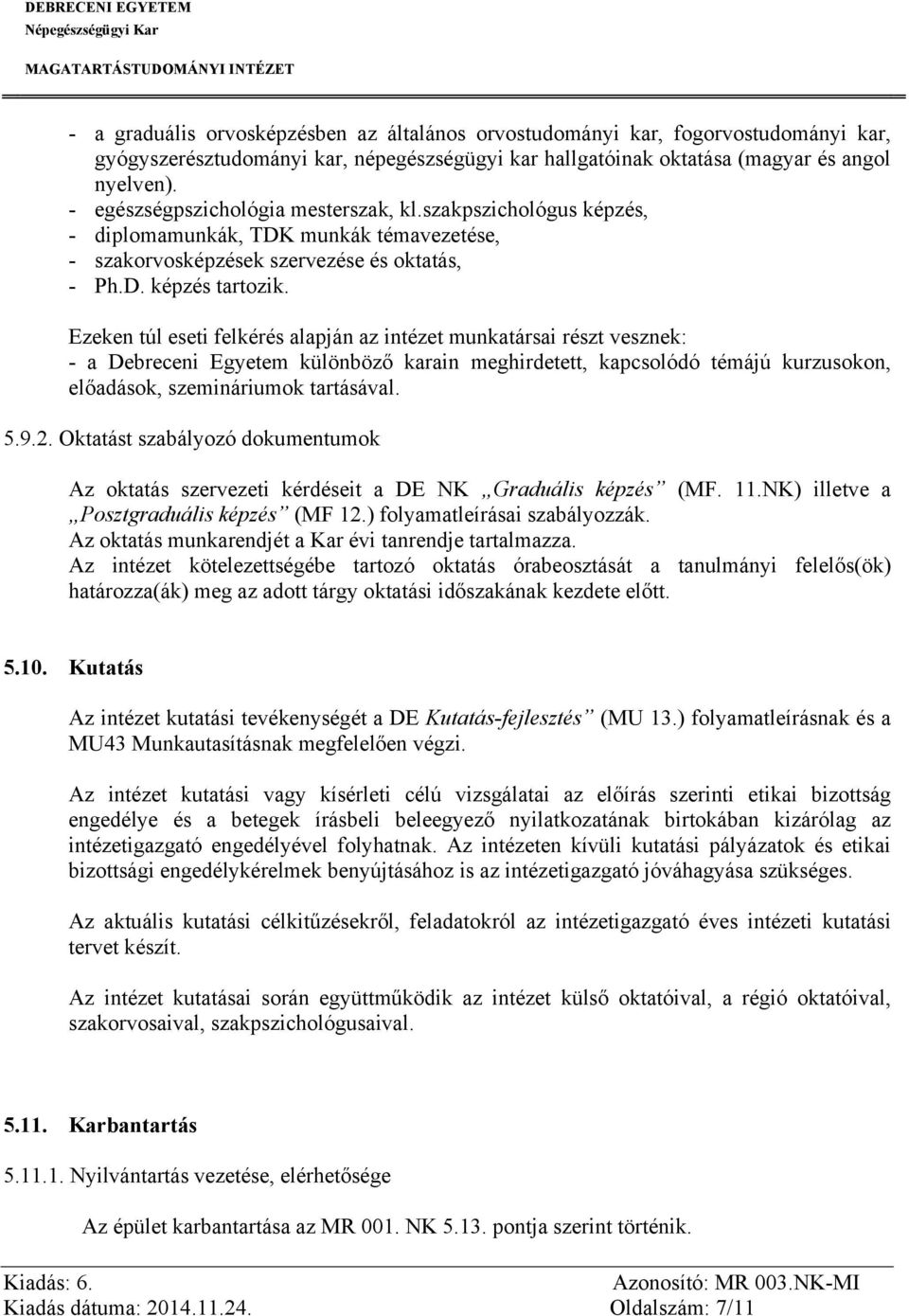 Ezeken túl eseti felkérés alapján az intézet munkatársai részt vesznek: - a Debreceni Egyetem különböző karain meghirdetett, kapcsolódó témájú kurzusokon, előadások, szemináriumok tartásával. 5.9.2.