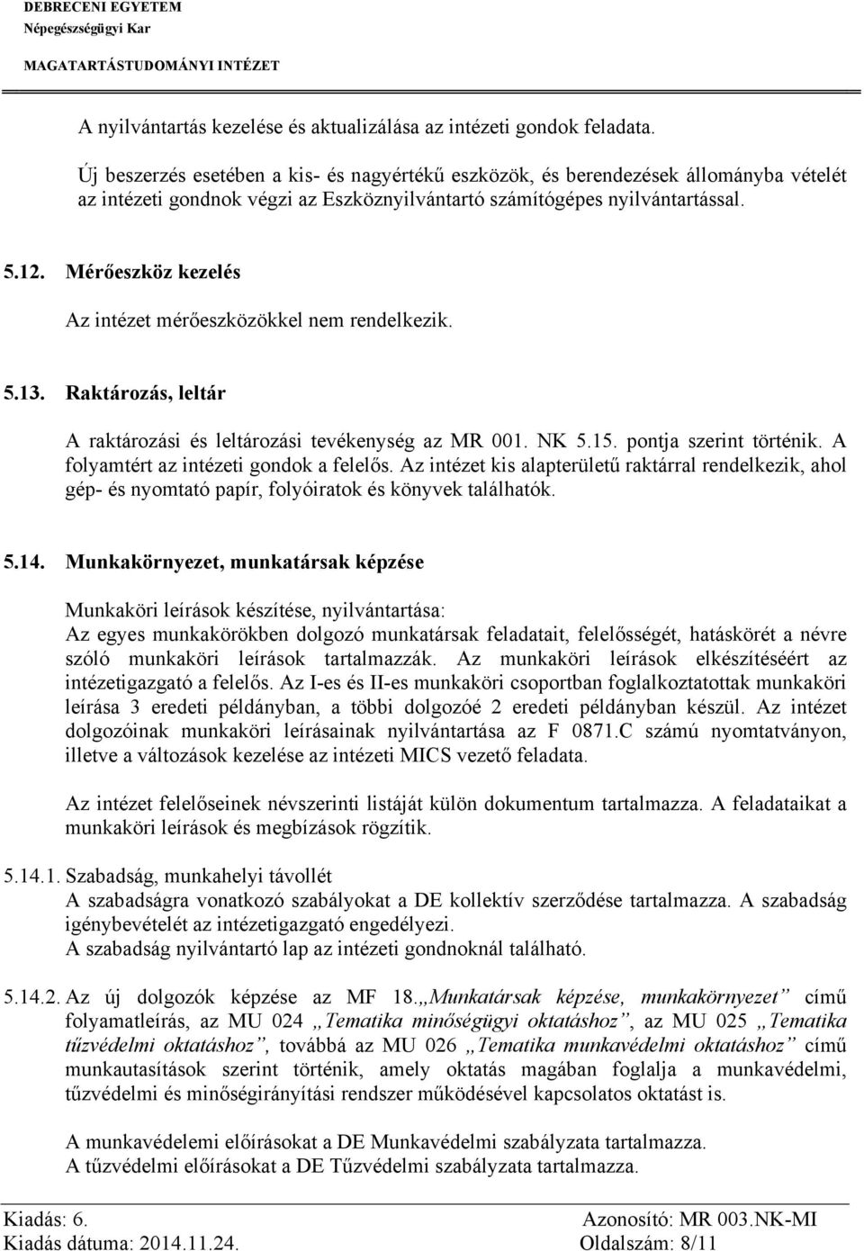 Mérőeszköz kezelés Az intézet mérőeszközökkel nem rendelkezik. 5.13. Raktározás, leltár A raktározási és leltározási tevékenység az MR 001. NK 5.15. pontja szerint történik.