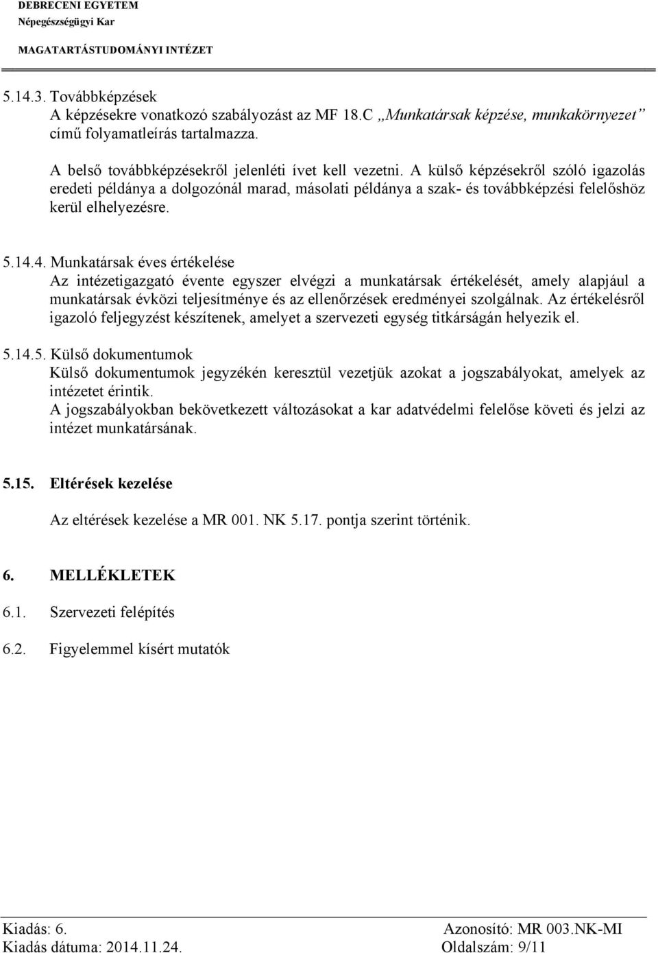 4. Munkatársak éves értékelése Az intézetigazgató évente egyszer elvégzi a munkatársak értékelését, amely alapjául a munkatársak évközi teljesítménye és az ellenőrzések eredményei szolgálnak.