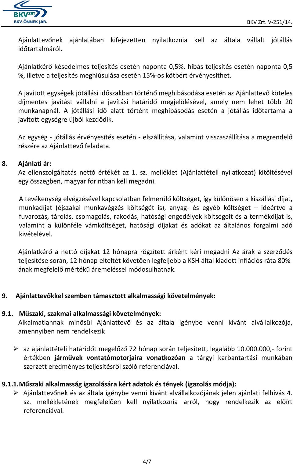 A javított egységek jótállási időszakban történő meghibásodása esetén az Ajánlattevő köteles díjmentes javítást vállalni a javítási határidő megjelölésével, amely nem lehet több 20 munkanapnál.