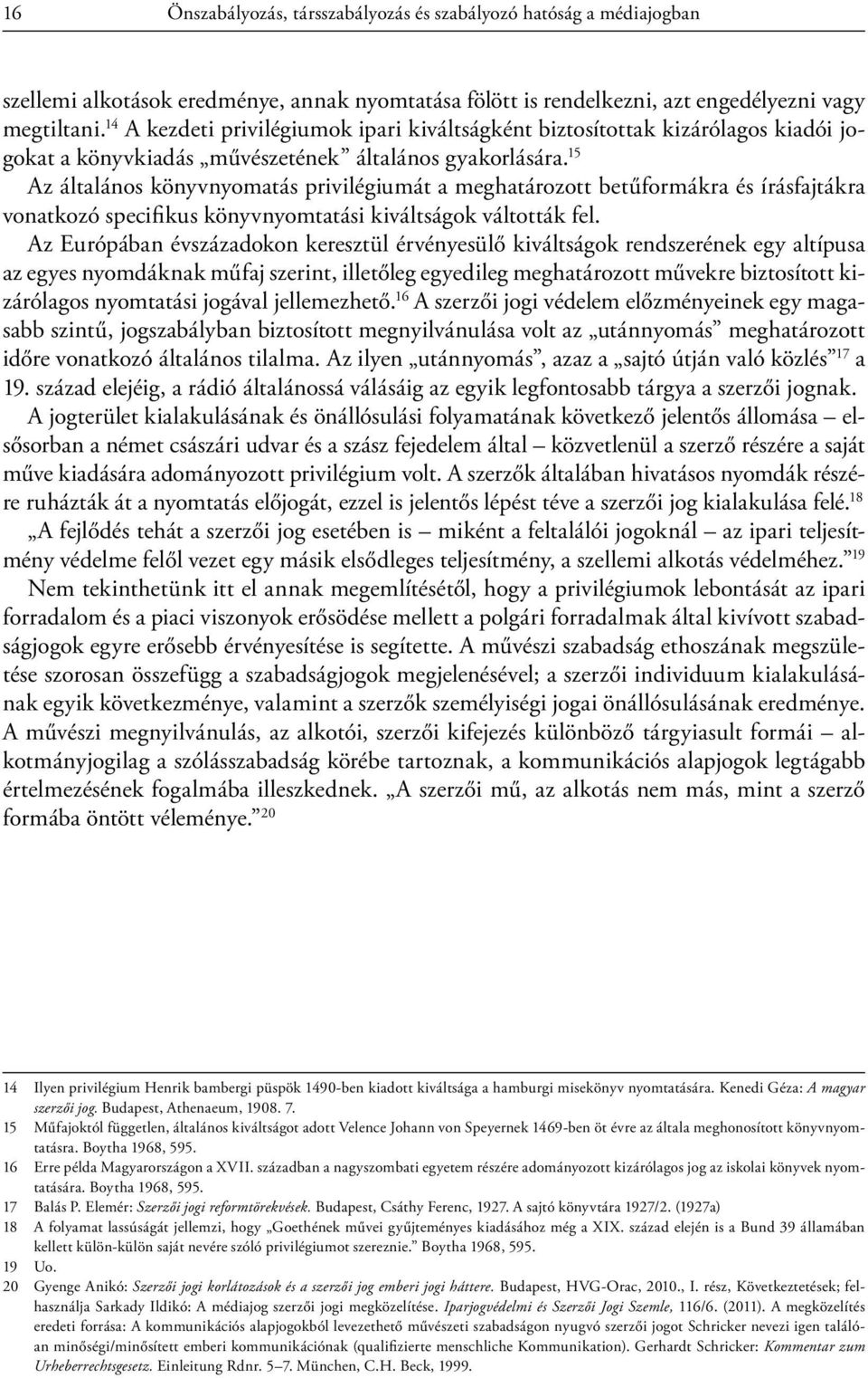 15 Az általános könyvnyomatás privilégiumát a meghatározott betűformákra és írásfajtákra vonatkozó specifikus könyvnyomtatási kiváltságok váltották fel.