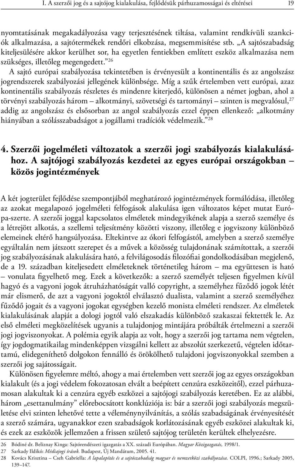 26 A sajtó európai szabályozása tekintetében is érvényesült a kontinentális és az angolszász jogrendszerek szabályozási jellegének különbsége.