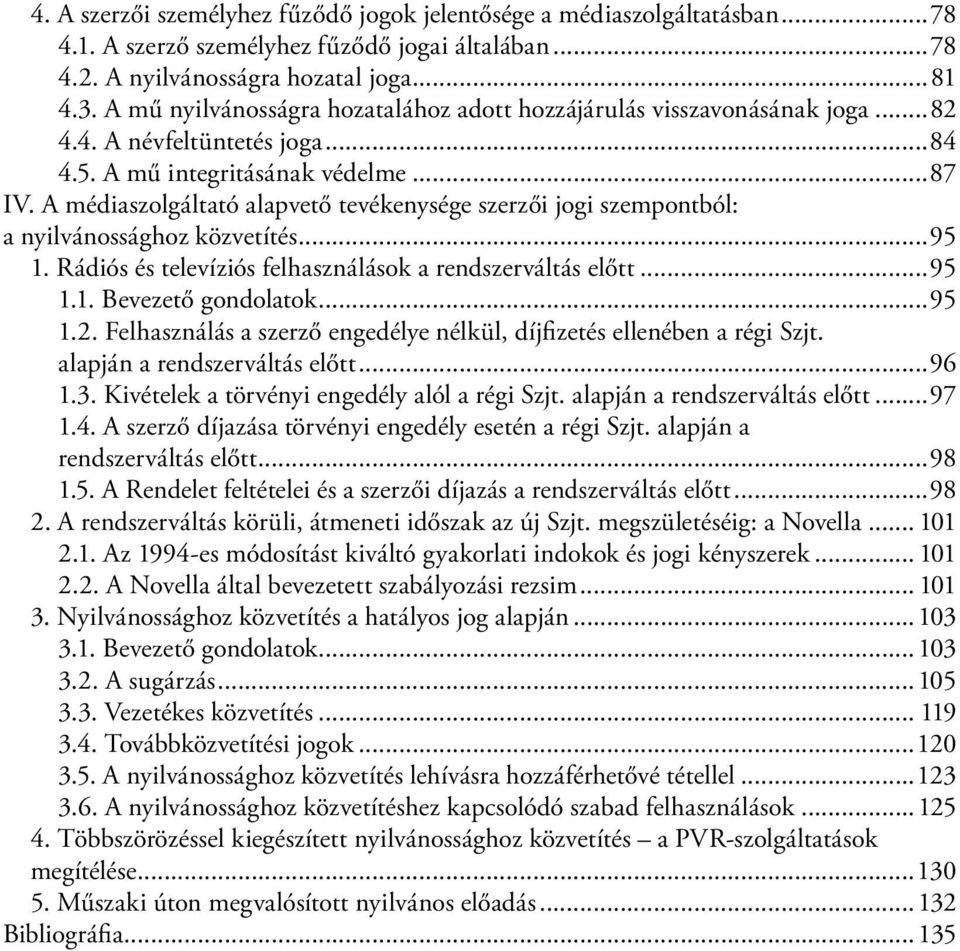 A médiaszolgáltató alapvető tevékenysége szerzői jogi szempontból: a nyilvánossághoz közvetítés...95 1. Rádiós és televíziós felhasználások a rendszerváltás előtt...95 1.1. Bevezető gondolatok...95 1.2.