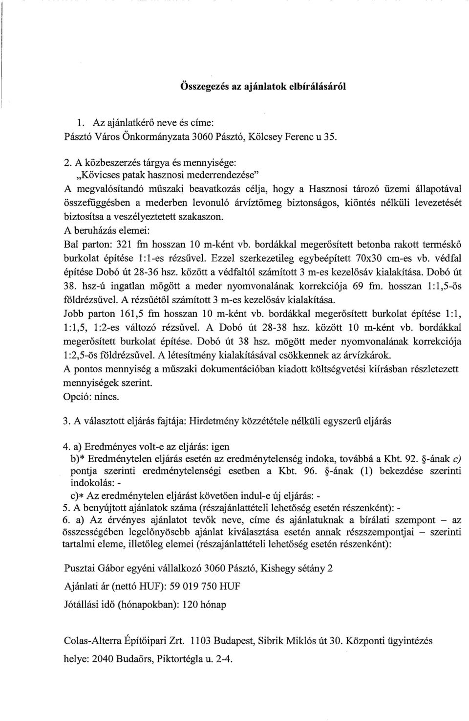 árvíztömeg biztonságos, kiöntés nélküli levezetését biztosítsa a veszélyeztetett szakaszon. A beruházás elemei: Bal parton: 321 fm hosszan 10 m-ként vb.