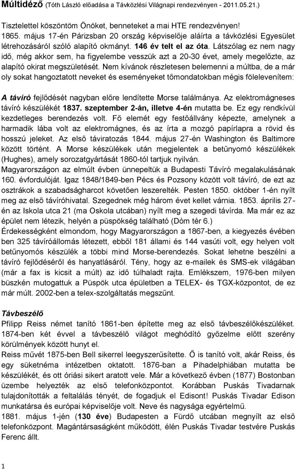 Látszólag ez nem nagy idő, még akkor sem, ha figyelembe vesszük azt a 20-30 évet, amely megelőzte, az alapító okirat megszületését.