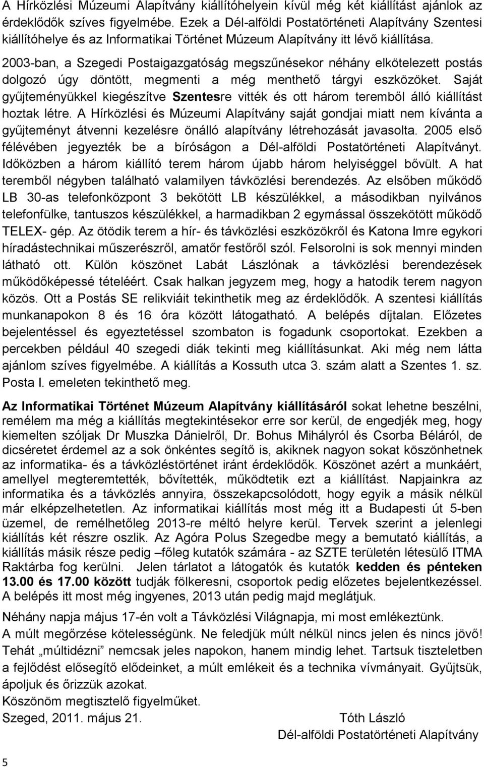 2003-ban, a Szegedi Postaigazgatóság megszűnésekor néhány elkötelezett postás dolgozó úgy döntött, megmenti a még menthető tárgyi eszközöket.