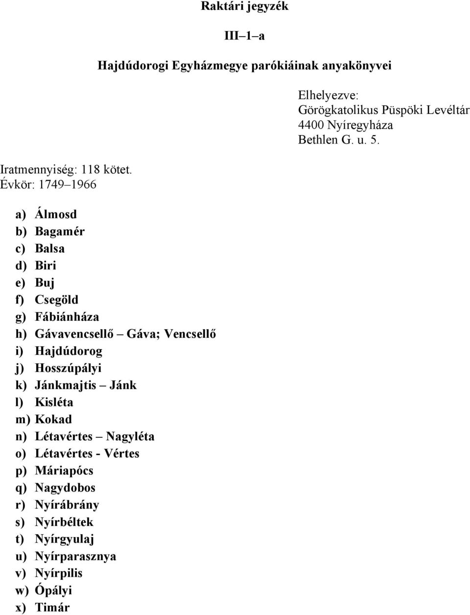 Buj f) Csegöld g) Fábiánháza h) Gávavencsellő Gáva; Vencsellő i) Hajdúdorog j) Hosszúpályi k) Jánkmajtis Jánk l) Kisléta m) Kokad