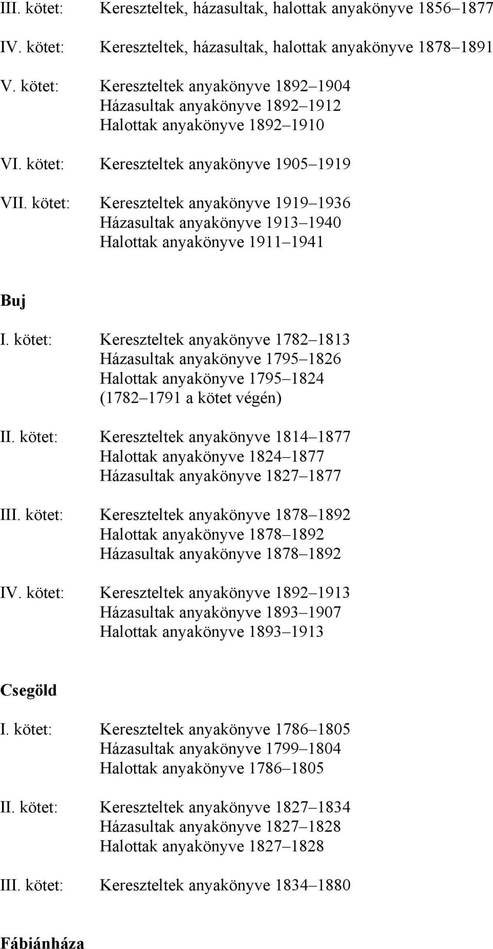 kötet: Kereszteltek anyakönyve 1919 1936 Házasultak anyakönyve 1913 1940 Halottak anyakönyve 1911 1941 Buj I.