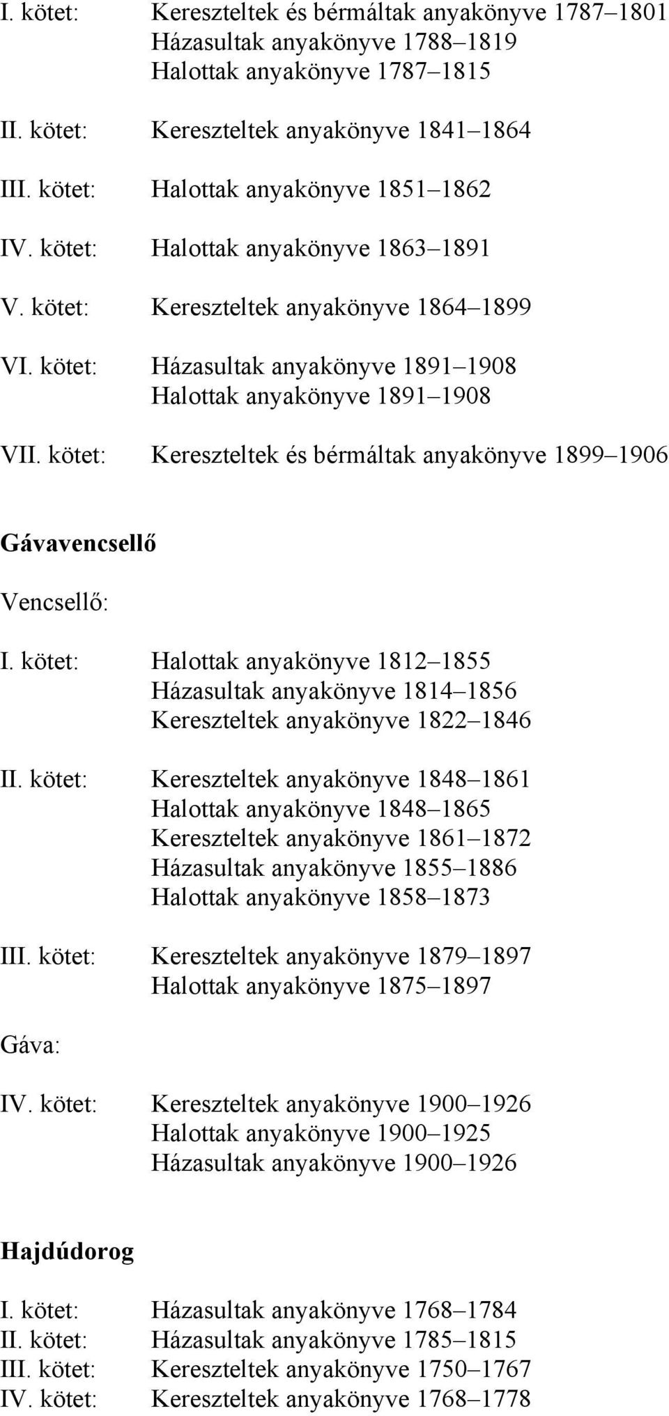 kötet: Kereszteltek és bérmáltak anyakönyve 1899 1906 Gávavencsellő Vencsellő: I. kötet: Halottak anyakönyve 1812 1855 Házasultak anyakönyve 1814 1856 Kereszteltek anyakönyve 1822 1846 II.