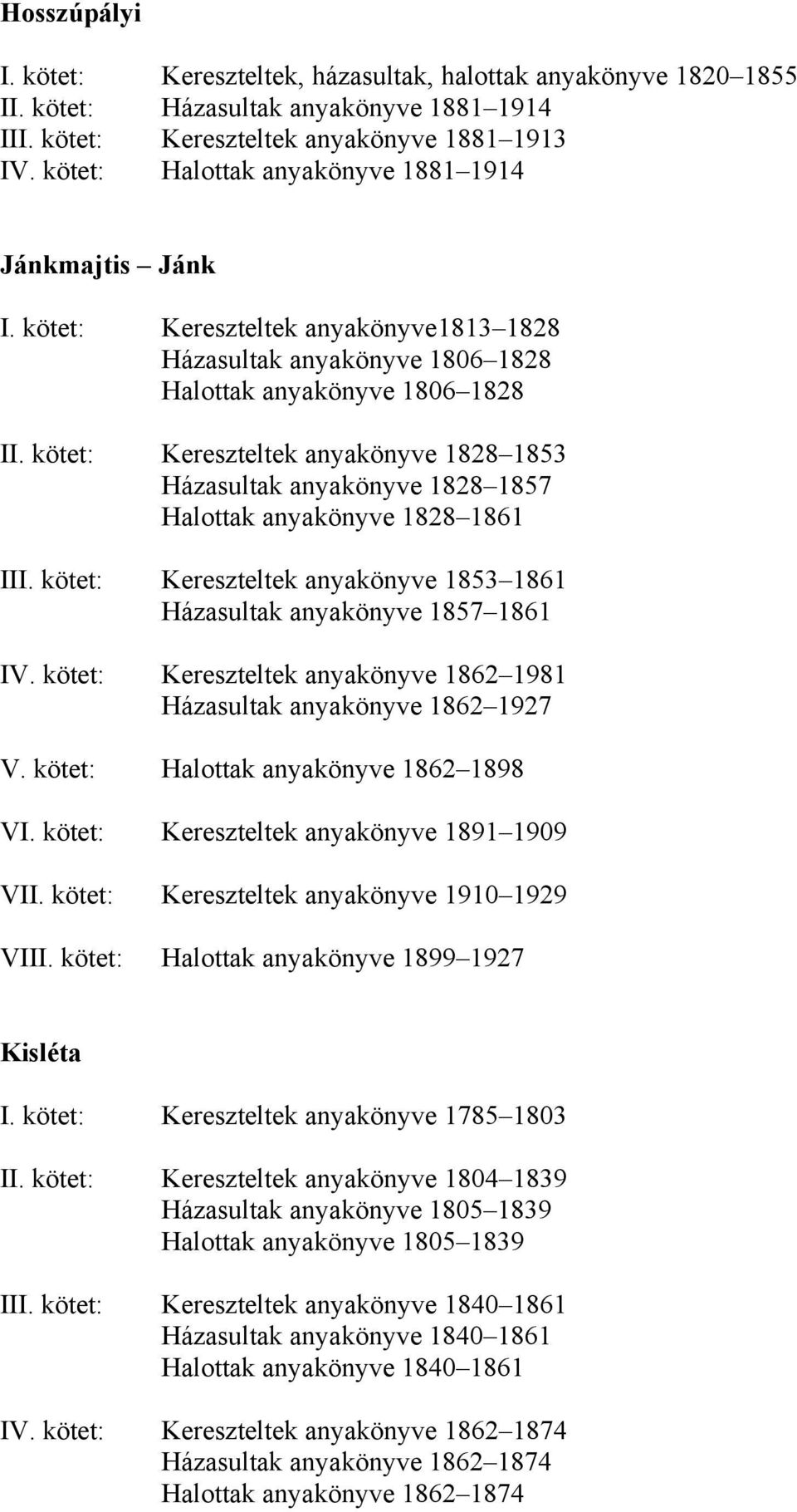 kötet: Kereszteltek anyakönyve 1828 1853 Házasultak anyakönyve 1828 1857 Halottak anyakönyve 1828 1861 III. kötet: Kereszteltek anyakönyve 1853 1861 Házasultak anyakönyve 1857 1861 IV.