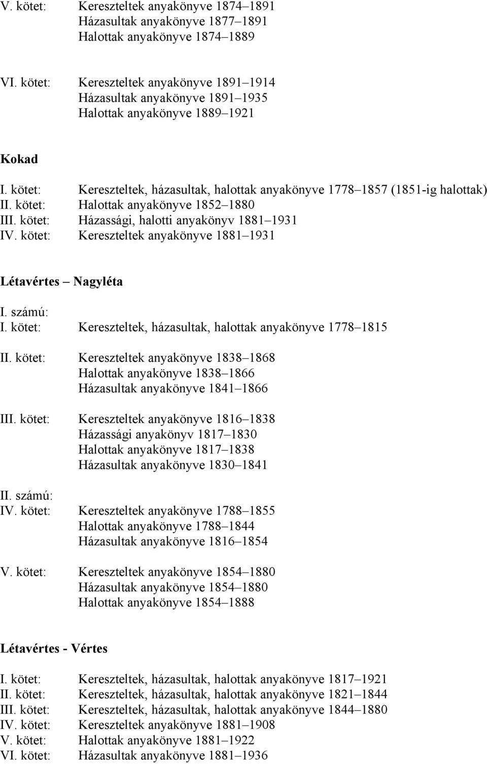 kötet: Halottak anyakönyve 1852 1880 III. kötet: Házassági, halotti anyakönyv 1881 1931 IV. kötet: Kereszteltek anyakönyve 1881 1931 Létavértes Nagyléta I. számú: I.