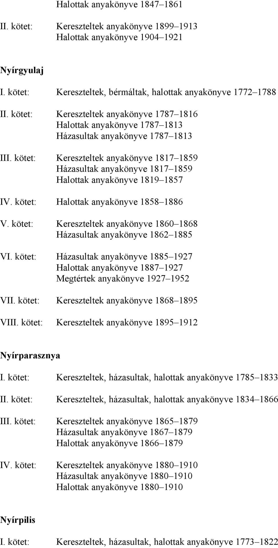 kötet: Kereszteltek anyakönyve 1817 1859 Házasultak anyakönyve 1817 1859 Halottak anyakönyve 1819 1857 IV. kötet: Halottak anyakönyve 1858 1886 V.