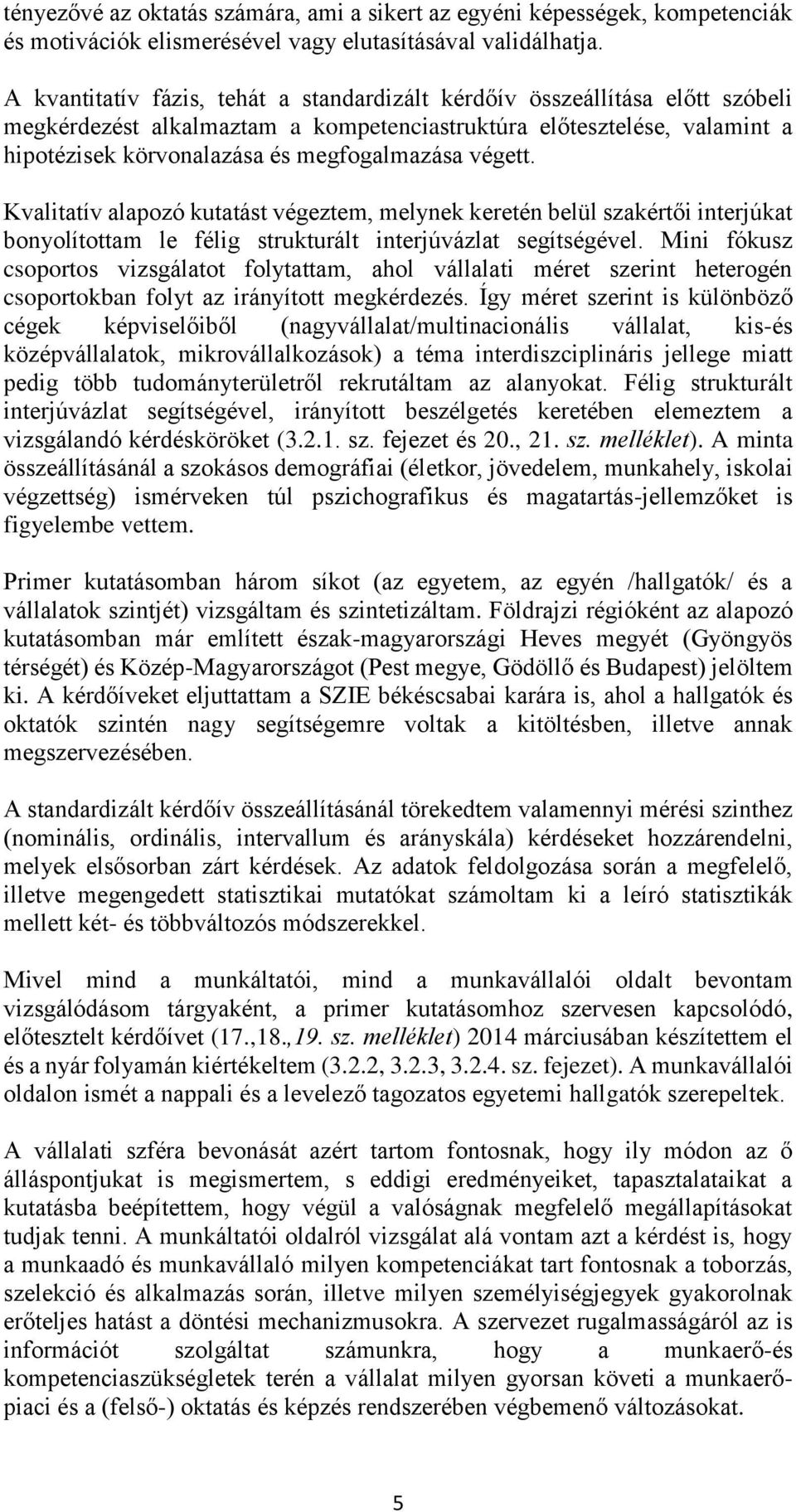végett. Kvalitatív alapozó kutatást végeztem, melynek keretén belül szakértői interjúkat bonyolítottam le félig strukturált interjúvázlat segítségével.