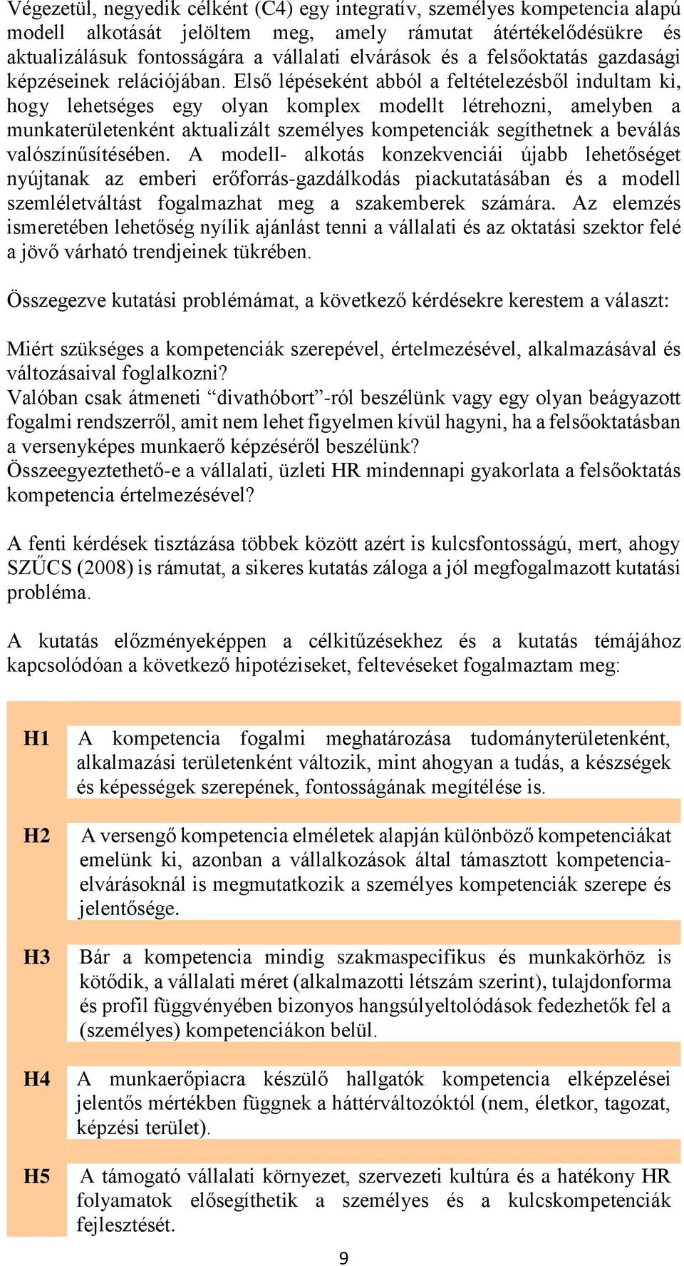 Első lépéseként abból a feltételezésből indultam ki, hogy lehetséges egy olyan komplex modellt létrehozni, amelyben a munkaterületenként aktualizált személyes kompetenciák segíthetnek a beválás