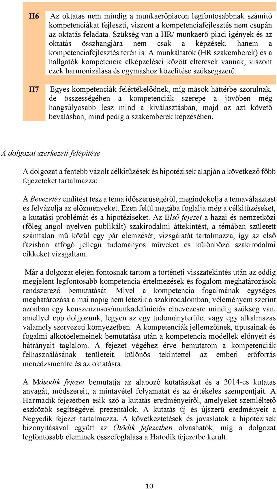 A munkáltatók (HR szakemberek) és a hallgatók kompetencia elképzelései között eltérések vannak, viszont ezek harmonizálása és egymáshoz közelítése szükségszerű.
