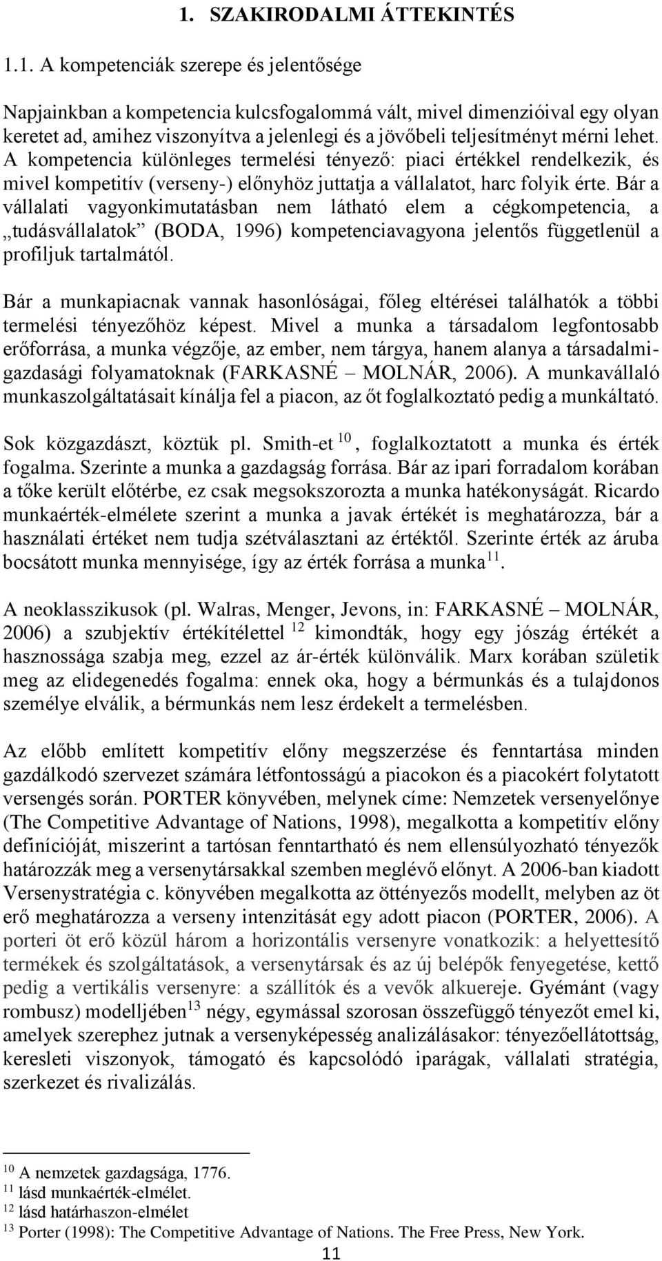 Bár a vállalati vagyonkimutatásban nem látható elem a cégkompetencia, a tudásvállalatok (BODA, 1996) kompetenciavagyona jelentős függetlenül a profiljuk tartalmától.