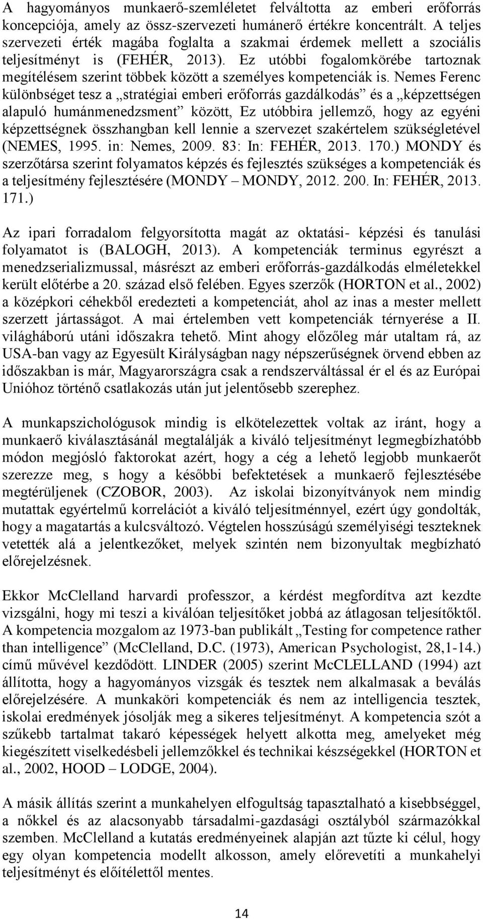 Ez utóbbi fogalomkörébe tartoznak megítélésem szerint többek között a személyes kompetenciák is.
