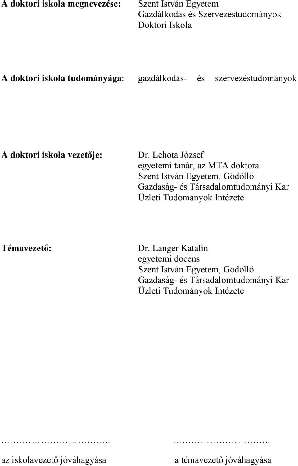 Lehota József egyetemi tanár, az MTA doktora Szent István Egyetem, Gödöllő Gazdaság- és Társadalomtudományi Kar Üzleti Tudományok