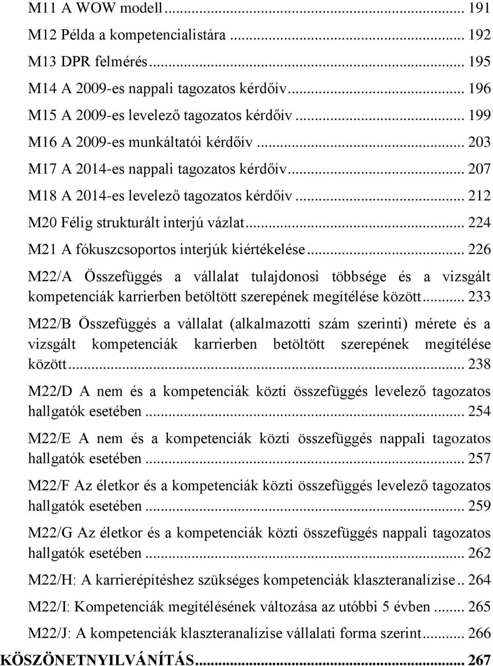 .. 224 M21 A fókuszcsoportos interjúk kiértékelése... 226 M22/A Összefüggés a vállalat tulajdonosi többsége és a vizsgált kompetenciák karrierben betöltött szerepének megítélése között.