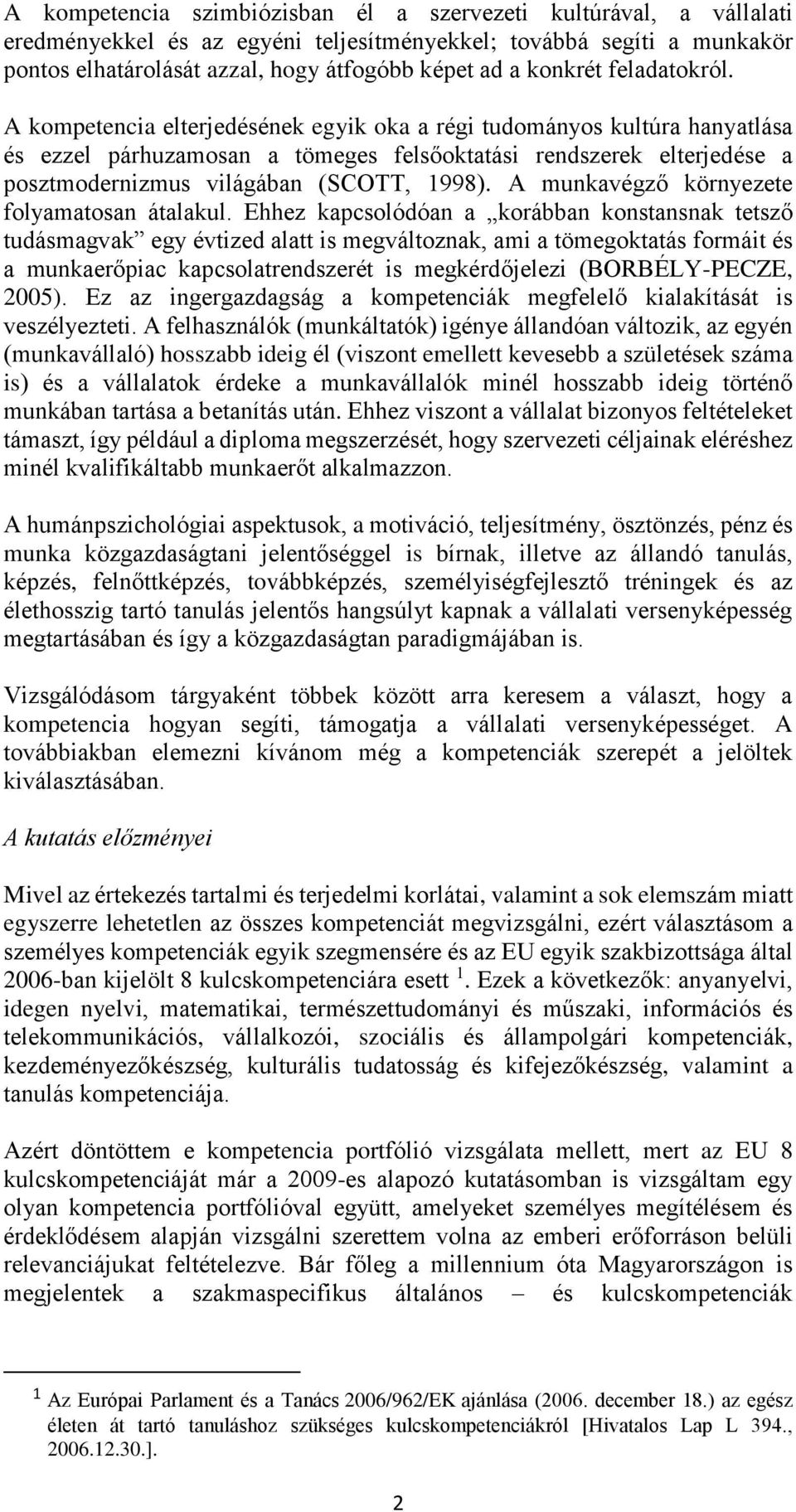 A kompetencia elterjedésének egyik oka a régi tudományos kultúra hanyatlása és ezzel párhuzamosan a tömeges felsőoktatási rendszerek elterjedése a posztmodernizmus világában (SCOTT, 1998).