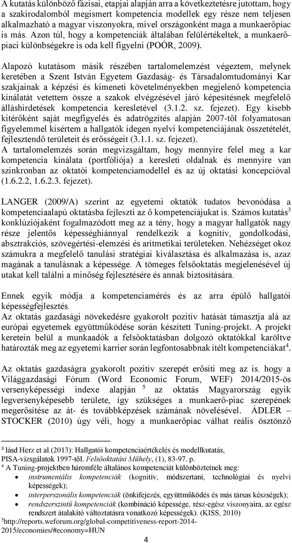 Alapozó kutatásom másik részében tartalomelemzést végeztem, melynek keretében a Szent István Egyetem Gazdaság- és Társadalomtudományi Kar szakjainak a képzési és kimeneti követelményekben megjelenő