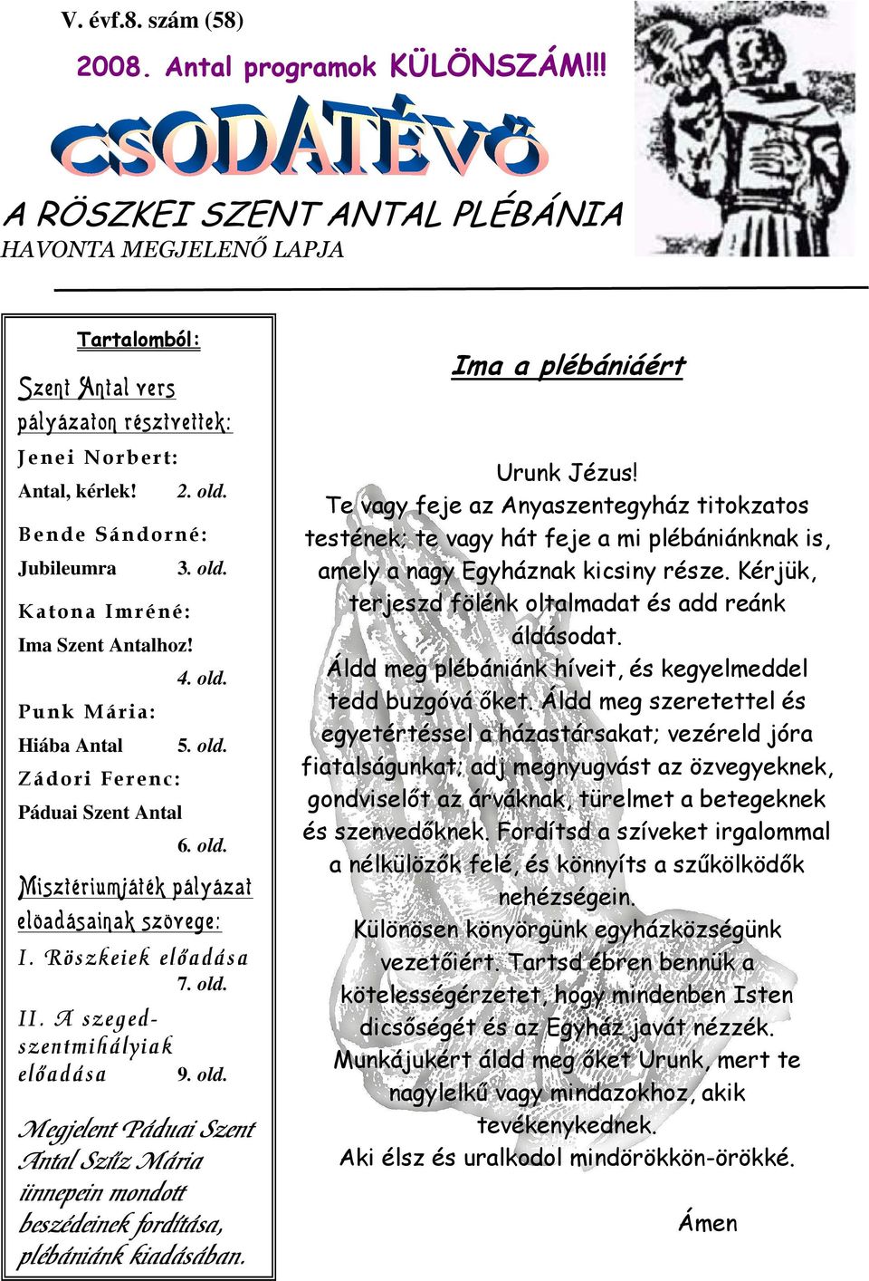 Bende Sándorné: Jubileumra 3. old. Katona Imréné: Ima Szent Antalhoz! 4. old. Punk Mária: Hiába Antal 5. old. Zádori Ferenc: Páduai Szent Antal 6. old. M i s z t é r i u m j á t é k p á l y á z a t e l ö a d á s a i n a k s z ö v e g e : I.