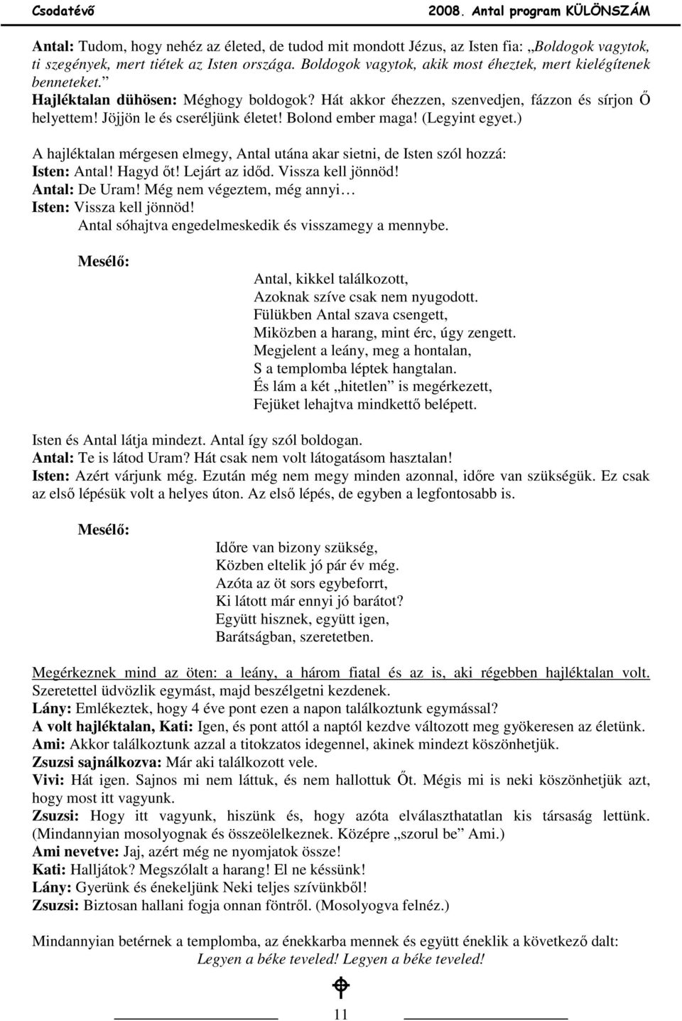 Bolond ember maga! (Legyint egyet.) A hajléktalan mérgesen elmegy, Antal utána akar sietni, de Isten szól hozzá: Isten: Antal! Hagyd ıt! Lejárt az idıd. Vissza kell jönnöd! Antal: De Uram!