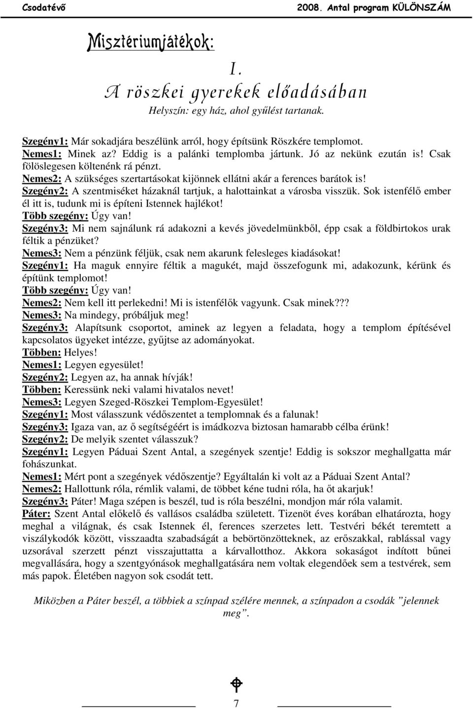 Szegény2: A szentmiséket házaknál tartjuk, a halottainkat a városba visszük. Sok istenfélı ember él itt is, tudunk mi is építeni Istennek hajlékot! Több szegény: Úgy van!