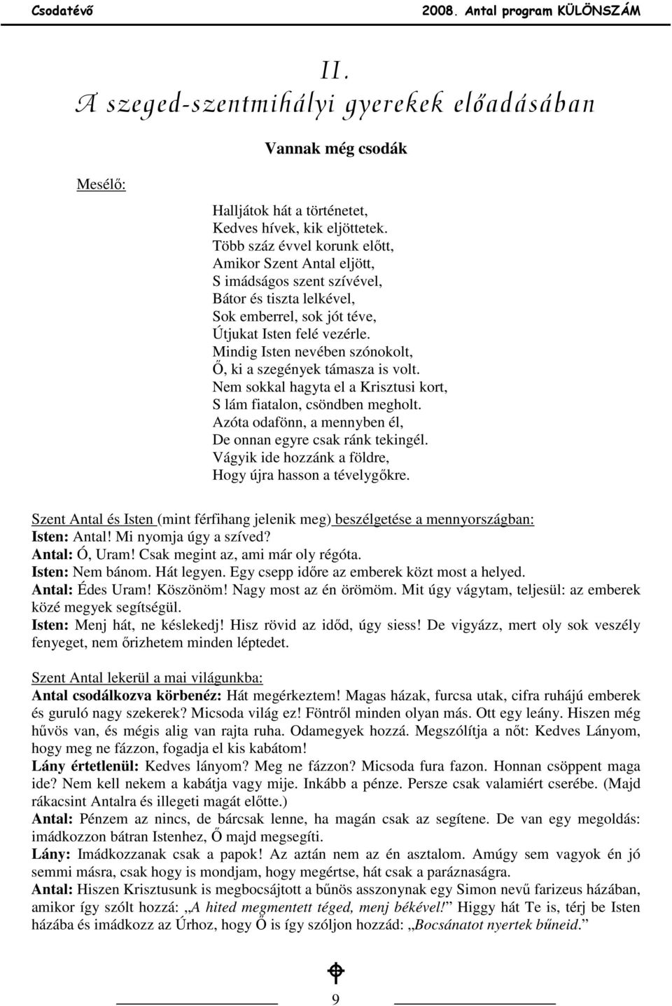 Mindig Isten nevében szónokolt, İ, ki a szegények támasza is volt. Nem sokkal hagyta el a Krisztusi kort, S lám fiatalon, csöndben megholt.